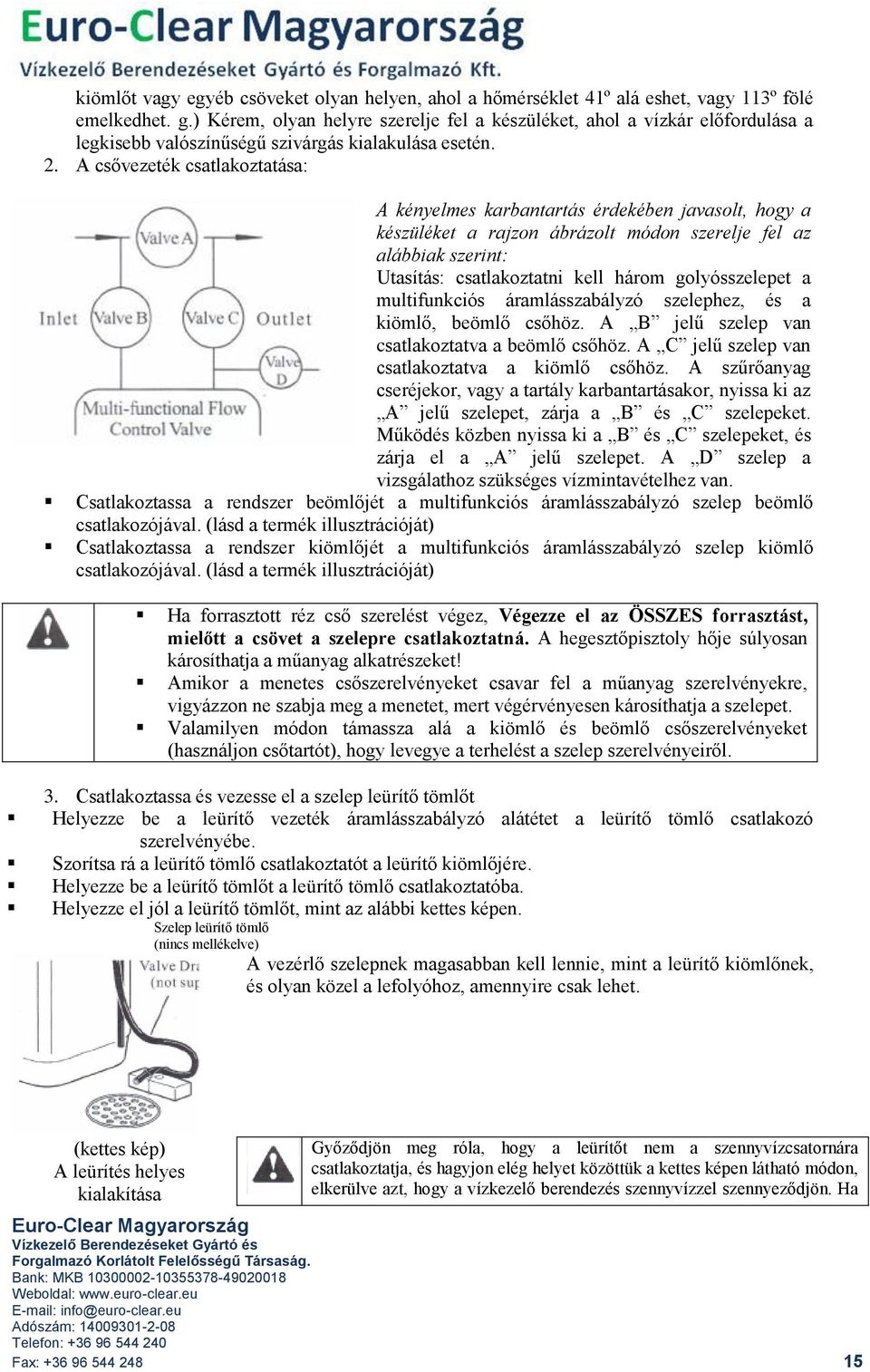 A csővezeték csatlakoztatása: A kényelmes karbantartás érdekében javasolt, hogy a készüléket a rajzon ábrázolt módon szerelje fel az alábbiak szerint: Utasítás: csatlakoztatni kell három
