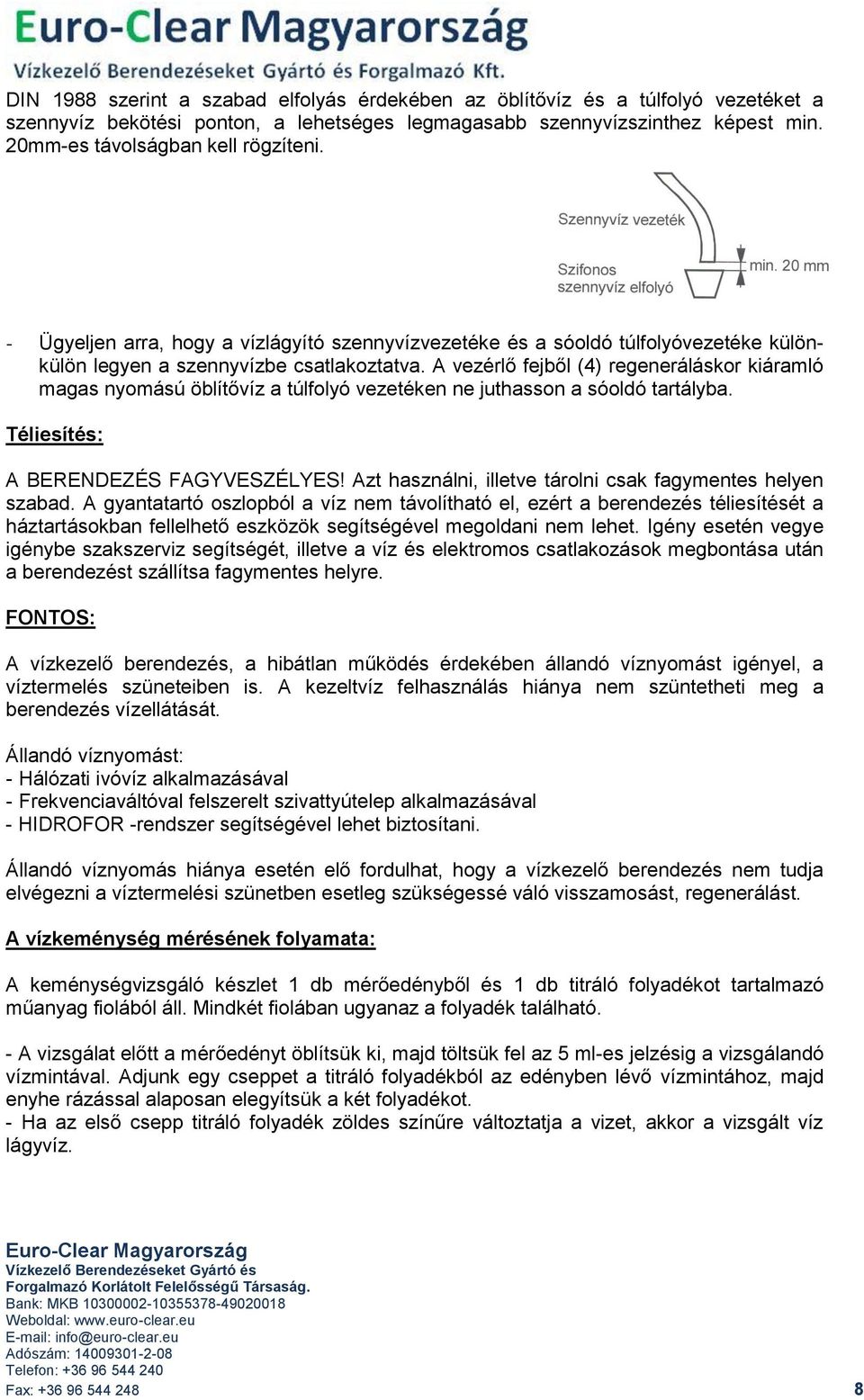 A vezérlő fejből (4) regeneráláskor kiáramló magas nyomású öblítővíz a túlfolyó vezetéken ne juthasson a sóoldó tartályba. Téliesítés: A BERENDEZÉS FAGYVESZÉLYES!