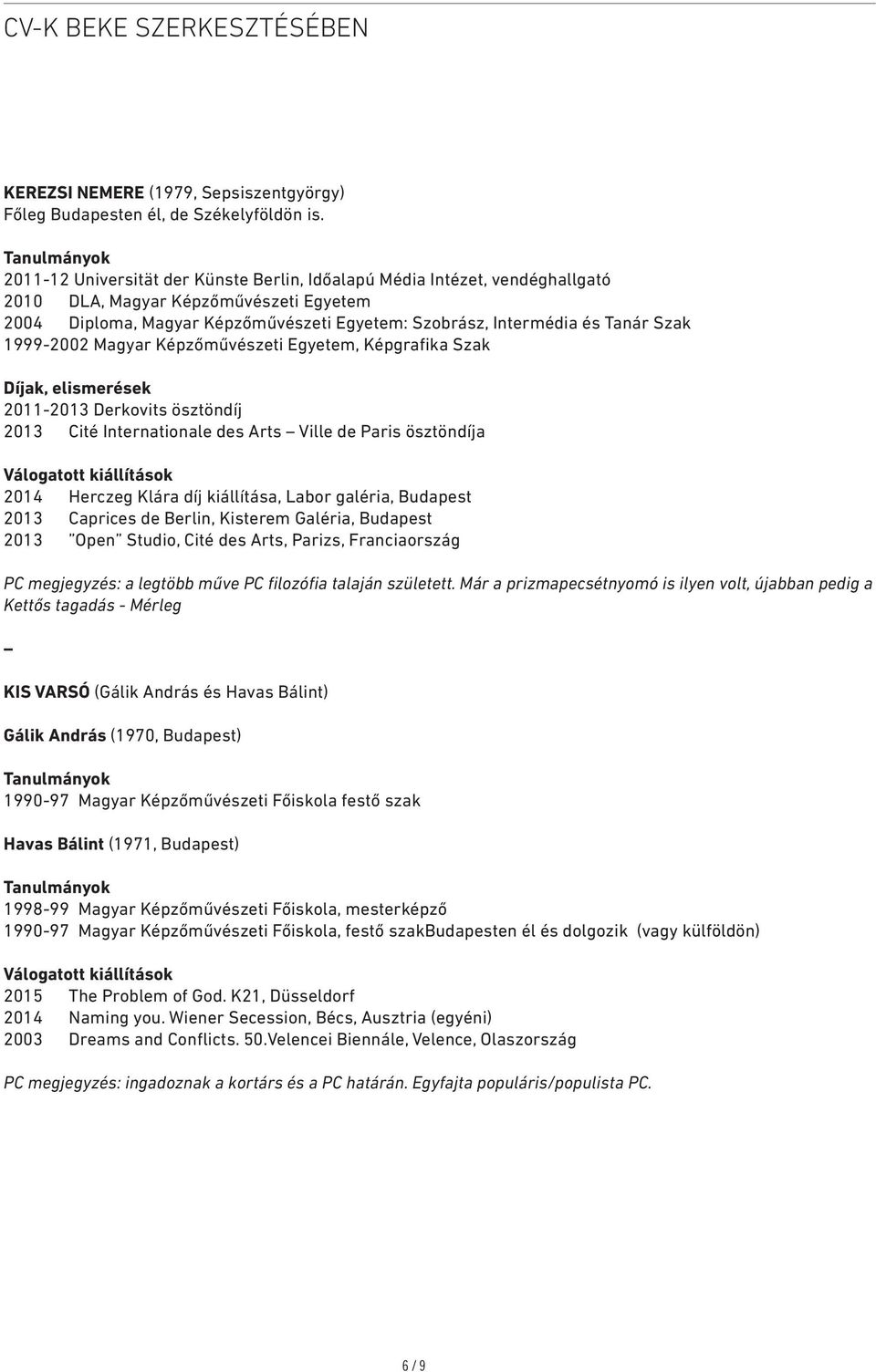 1999-2002 Magyar Képzőművészeti Egyetem, Képgrafika Szak Díjak, elismerések 2011-2013 Derkovits ösztöndíj 2013 Cité Internationale des Arts Ville de Paris ösztöndíja Válogatott kiállítások 2014