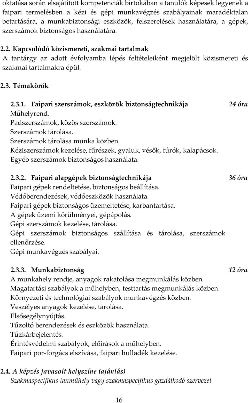 2. Kapcsolódó közismereti, szakmai tartalmak A tantárgy az adott évfolyamba lépés feltételeiként megjelölt közismereti és szakmai tartalmakra épül. 2.3. Témakörök 2.3.1.