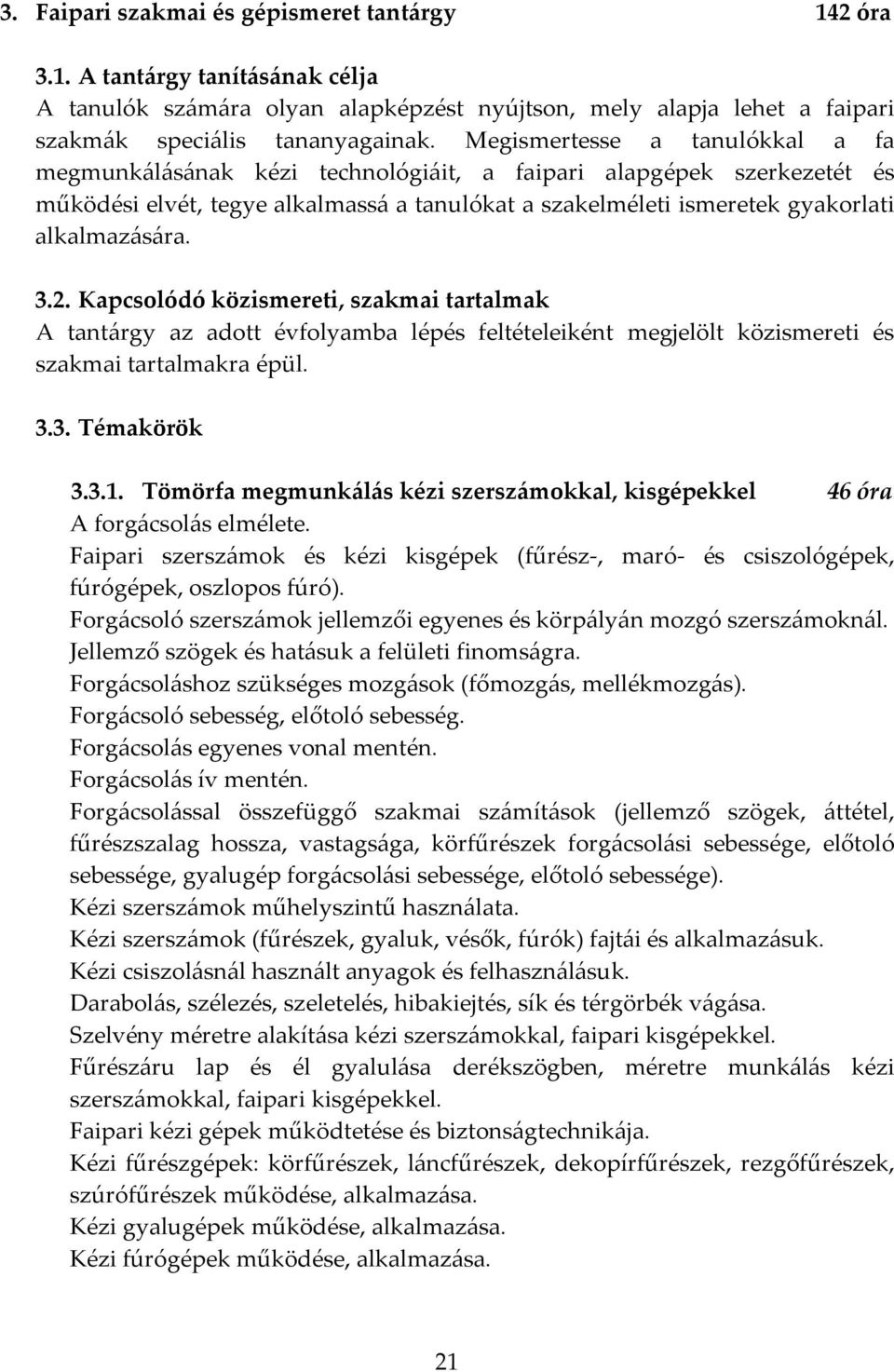 3.2. Kapcsolódó közismereti, szakmai tartalmak A tantárgy az adott évfolyamba lépés feltételeiként megjelölt közismereti és szakmai tartalmakra épül. 3.3. Témakörök 3.3.1.