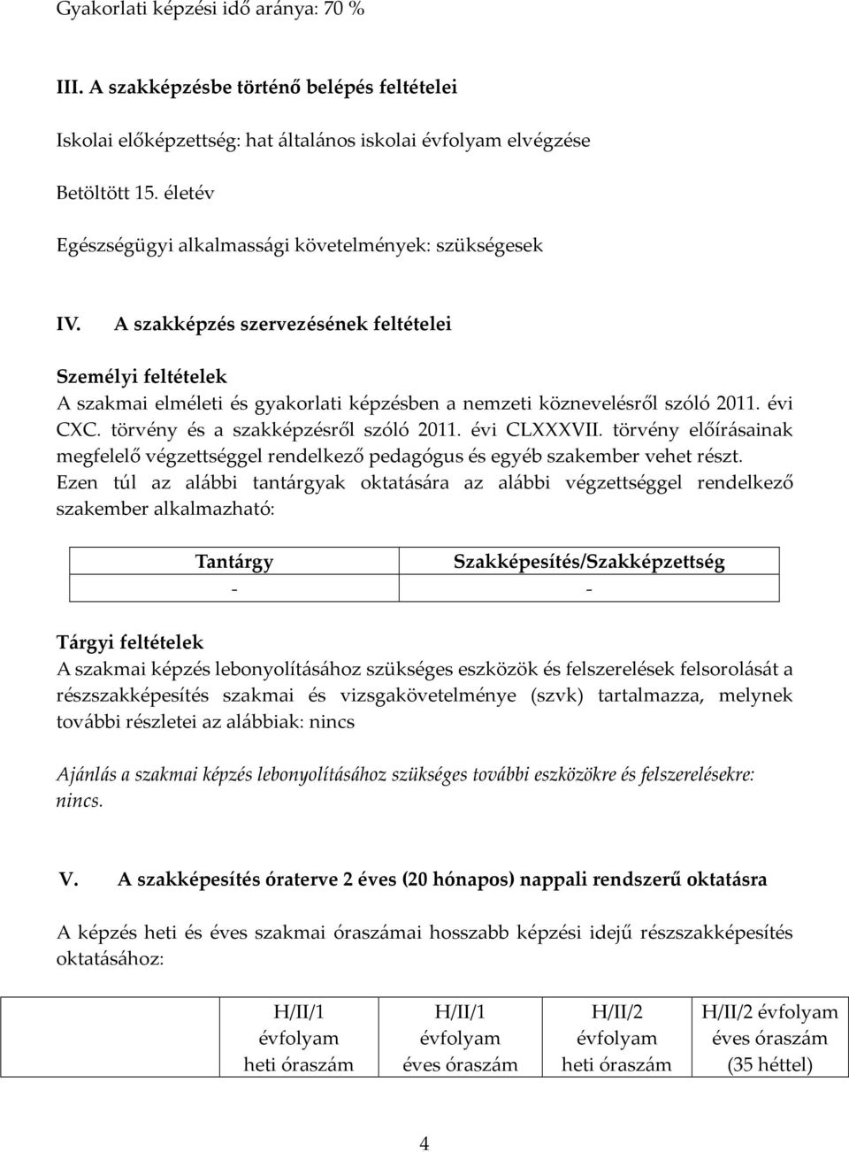 évi CXC. törvény és a szakképzésről szóló 2011. évi CLXXXVII. törvény előírásainak megfelelő végzettséggel rendelkező pedagógus és egyéb szakember vehet részt.