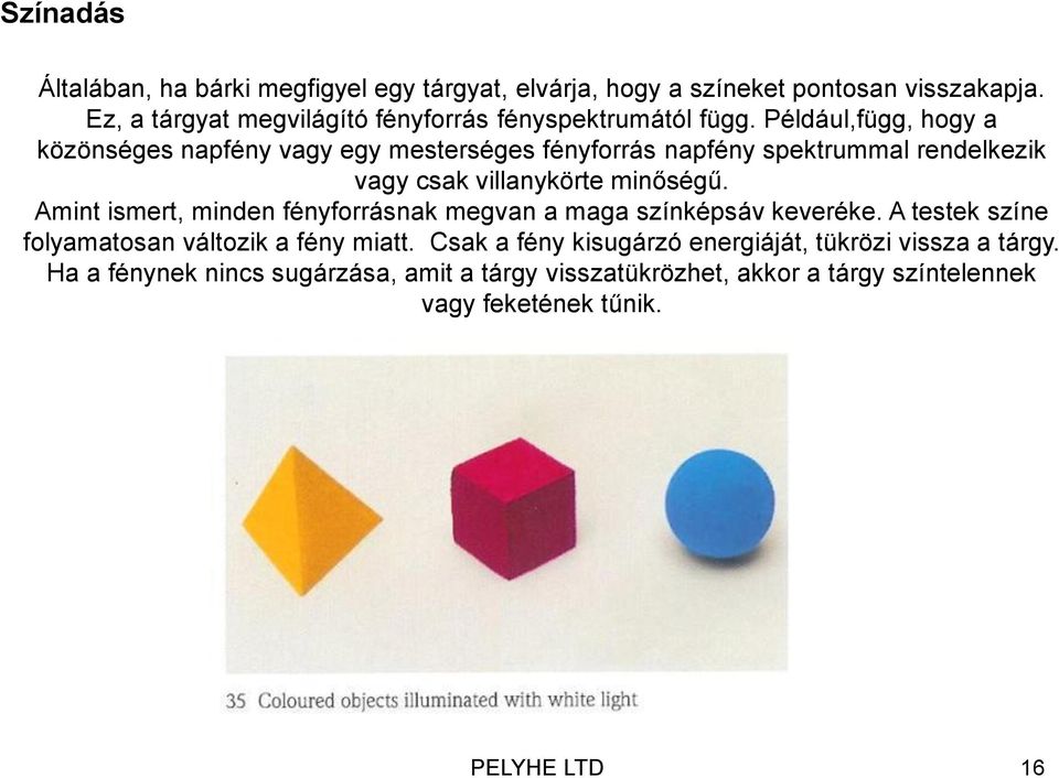 Például,függ, hogy a közönséges napfény vagy egy mesterséges fényforrás napfény spektrummal rendelkezik vagy csak villanykörte minőségű.