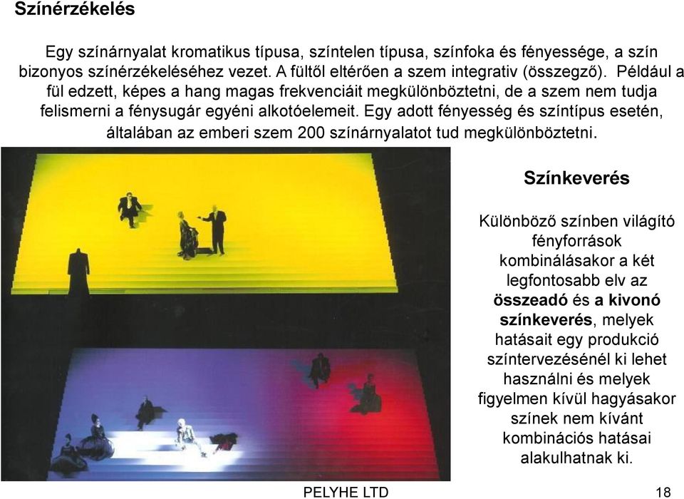 Például a fül edzett, képes a hang magas frekvenciáit megkülönböztetni, de a szem nem tudja felismerni a fénysugár egyéni alkotóelemeit.