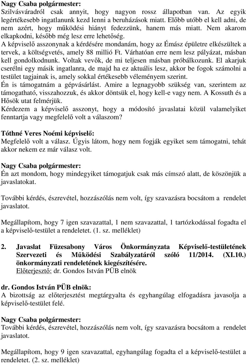 A képviselő asszonynak a kérdésére mondanám, hogy az Émász épületre elkészültek a tervek, a költségvetés, amely 88 millió Ft. Várhatóan erre nem lesz pályázat, másban kell gondolkodnunk.