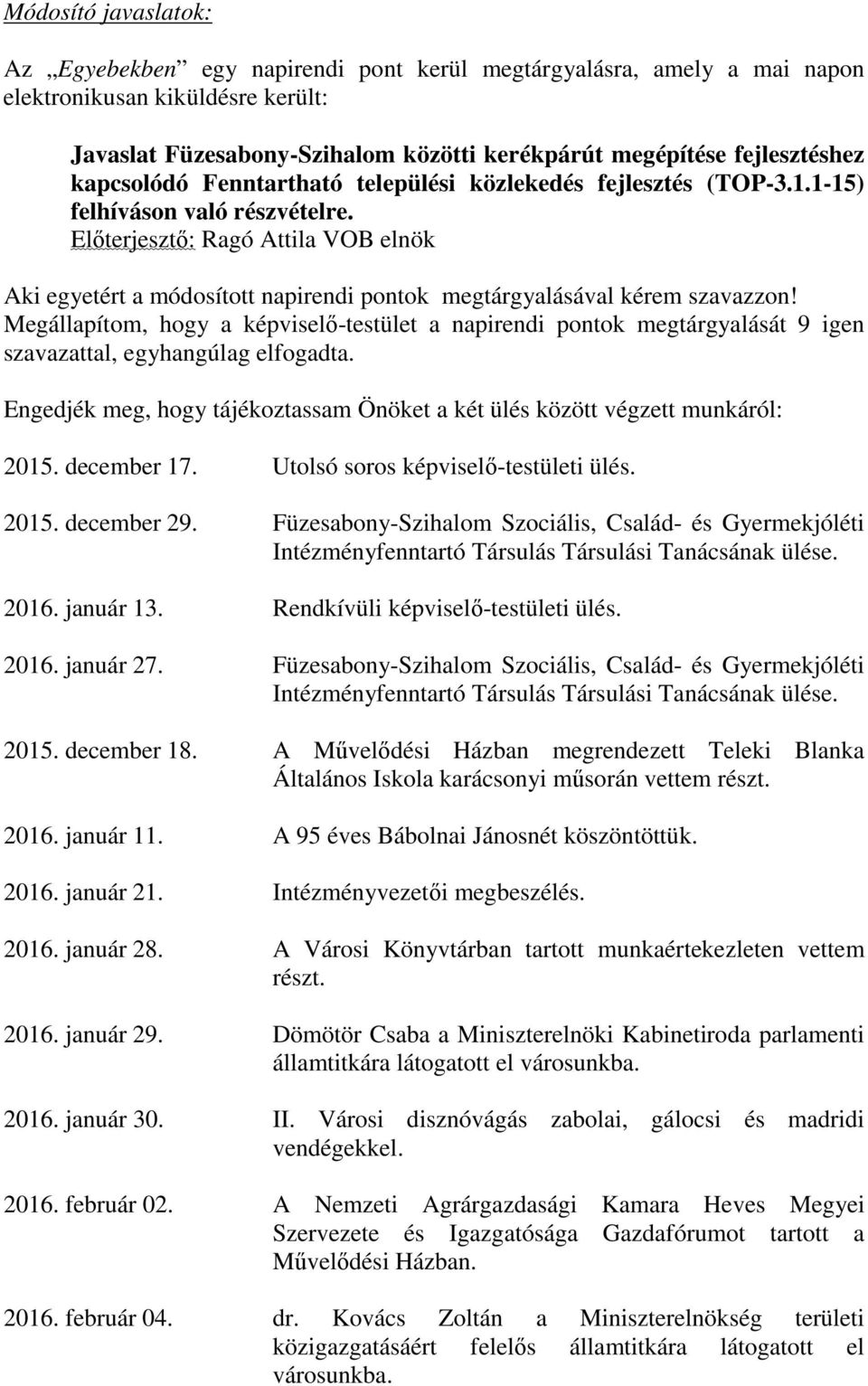 Előterjesztő: Ragó Attila VOB elnök Aki egyetért a módosított napirendi pontok megtárgyalásával kérem szavazzon!