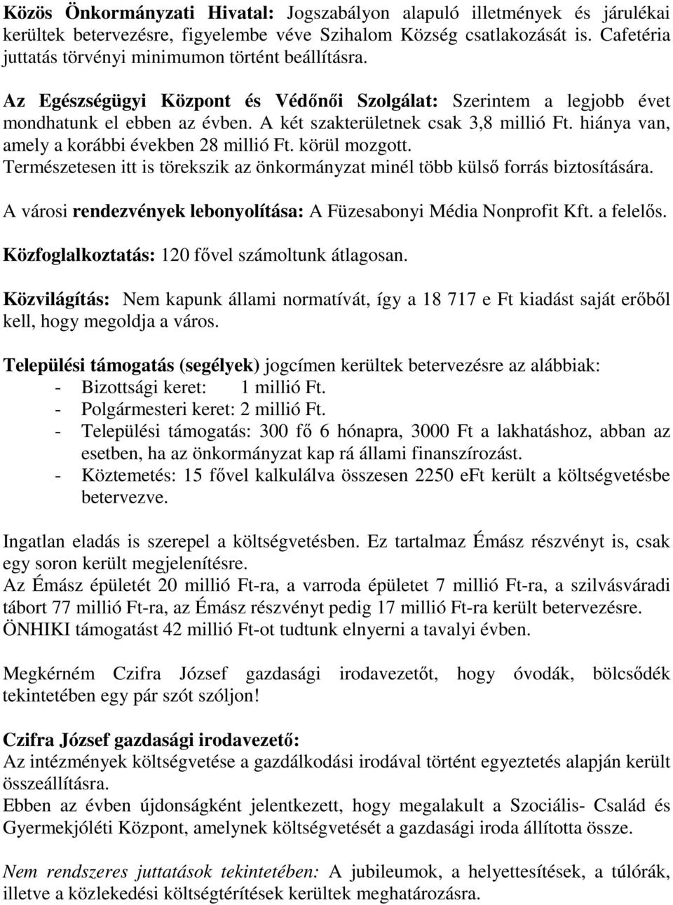 hiánya van, amely a korábbi években 28 millió Ft. körül mozgott. Természetesen itt is törekszik az önkormányzat minél több külső forrás biztosítására.