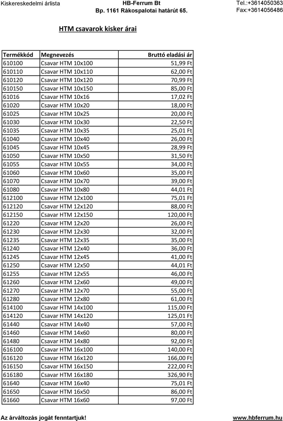 Csavar HTM 10x45 28,99 Ft 61050 Csavar HTM 10x50 31,50 Ft 61055 Csavar HTM 10x55 34,00 Ft 61060 Csavar HTM 10x60 35,00 Ft 61070 Csavar HTM 10x70 39,00 Ft 61080 Csavar HTM 10x80 44,01 Ft 612100 Csavar