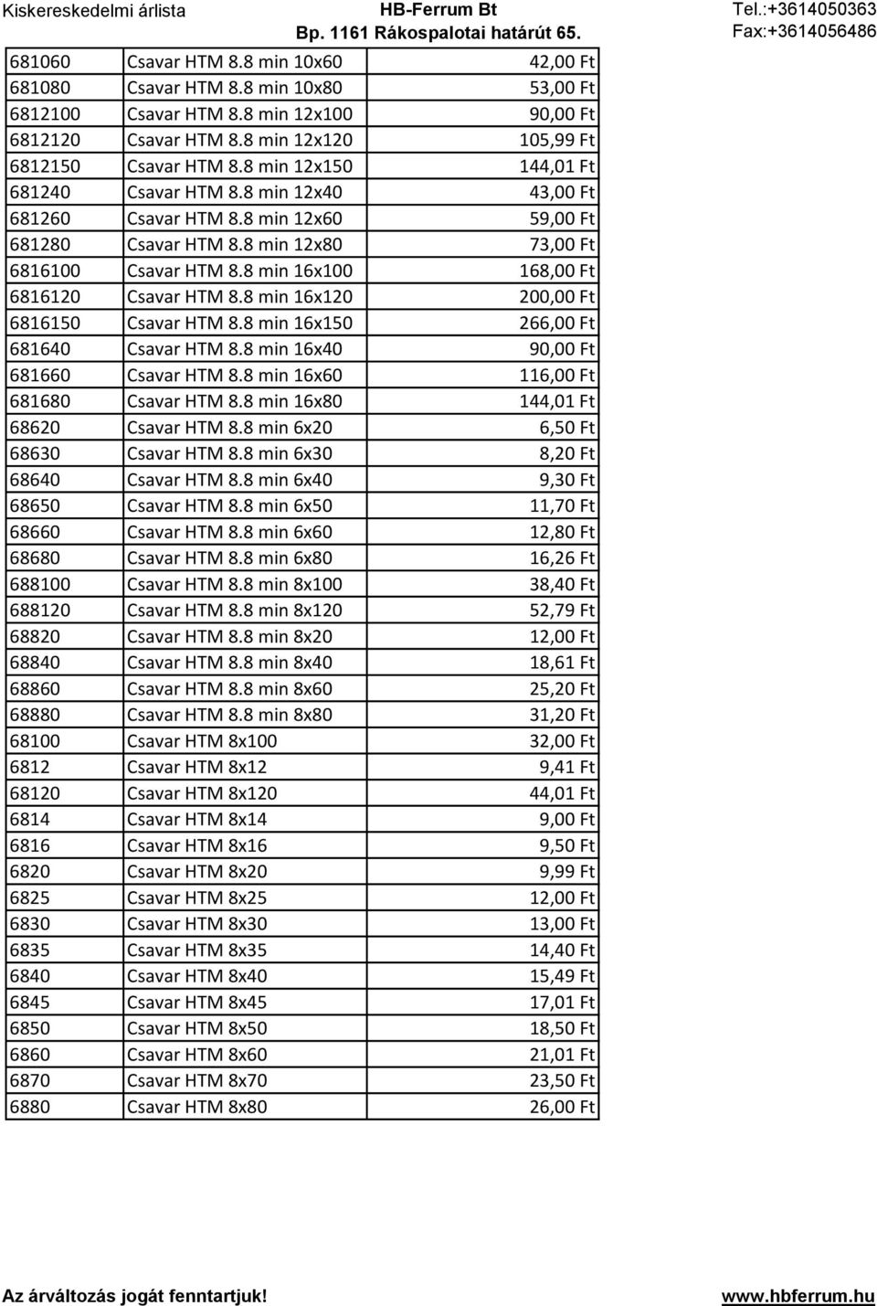 8 min 16x100 168,00 Ft 6816120 Csavar HTM 8.8 min 16x120 200,00 Ft 6816150 Csavar HTM 8.8 min 16x150 266,00 Ft 681640 Csavar HTM 8.8 min 16x40 90,00 Ft 681660 Csavar HTM 8.