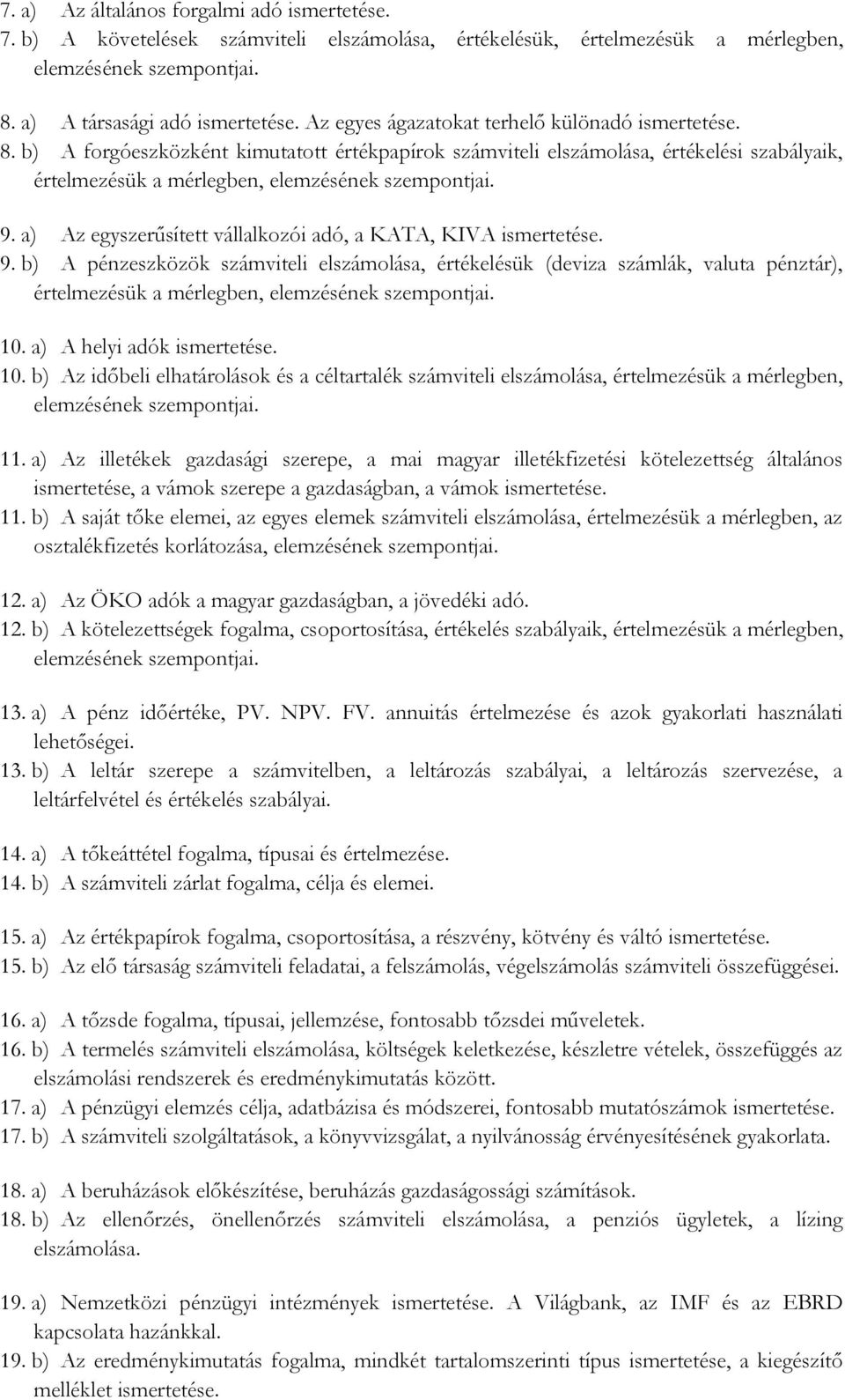 a) Az egyszerűsített vállalkozói adó, a KATA, KIVA ismertetése. 9. b) A pénzeszközök számviteli elszámolása, értékelésük (deviza számlák, valuta pénztár), értelmezésük a mérlegben, 10.