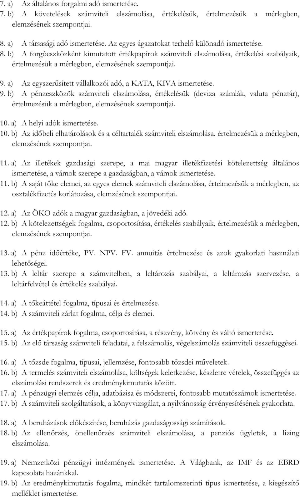 a) Az egyszerűsített vállalkozói adó, a KATA, KIVA ismertetése. 9. b) A pénzeszközök számviteli elszámolása, értékelésük (deviza számlák, valuta pénztár), értelmezésük a mérlegben, 10.