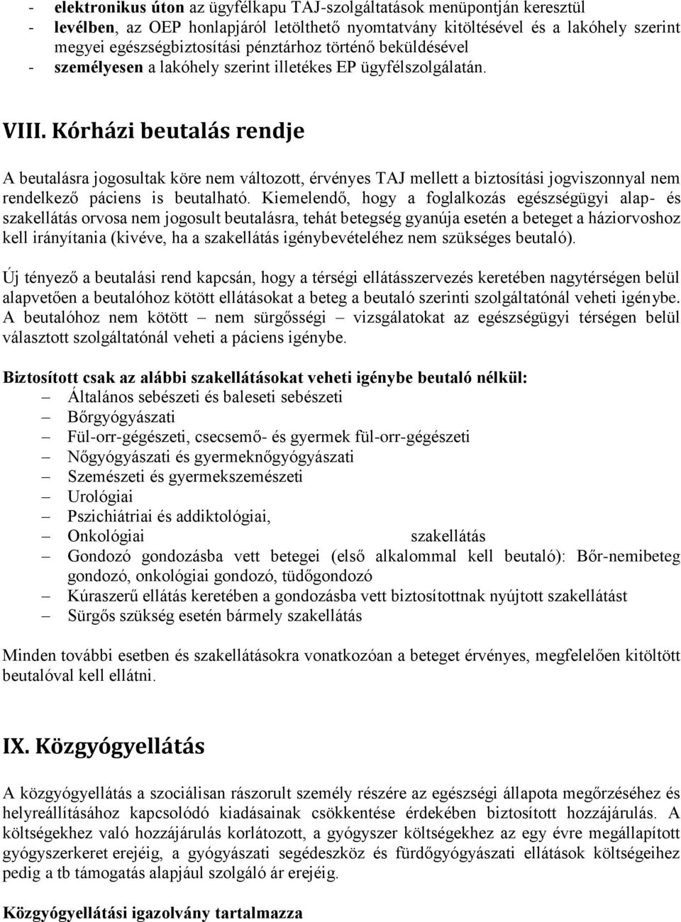 Kórházi beutalás rendje A beutalásra jogosultak köre nem változott, érvényes TAJ mellett a biztosítási jogviszonnyal nem rendelkező páciens is beutalható.