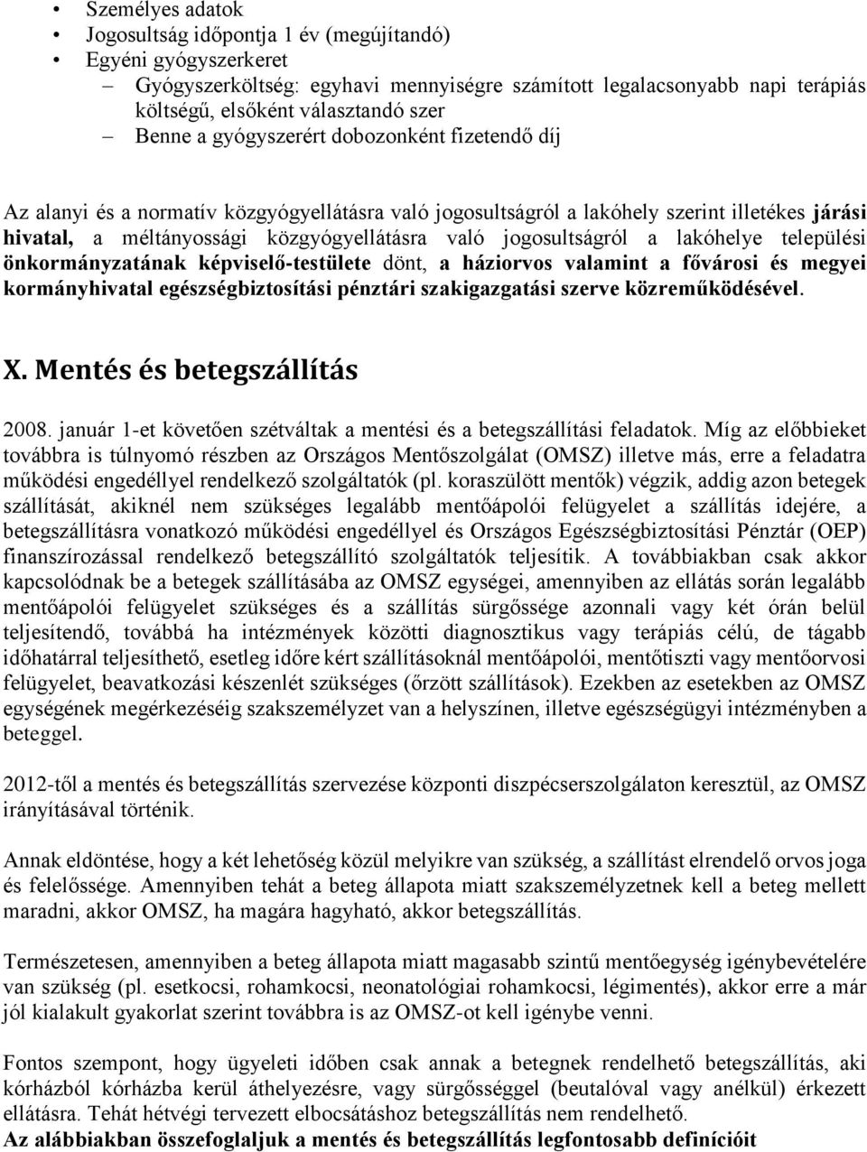 jogosultságról a lakóhelye települési önkormányzatának képviselő-testülete dönt, a háziorvos valamint a fővárosi és megyei kormányhivatal egészségbiztosítási pénztári szakigazgatási szerve