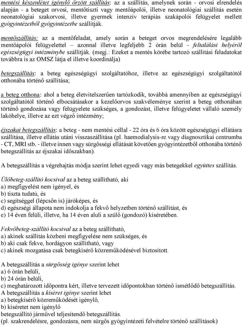 mentőszállítás: az a mentőfeladat, amely során a beteget orvos megrendelésére legalább mentőápolói felügyelettel azonnal illetve legfeljebb 2 órán belül - feltalálási helyéről egészségügyi