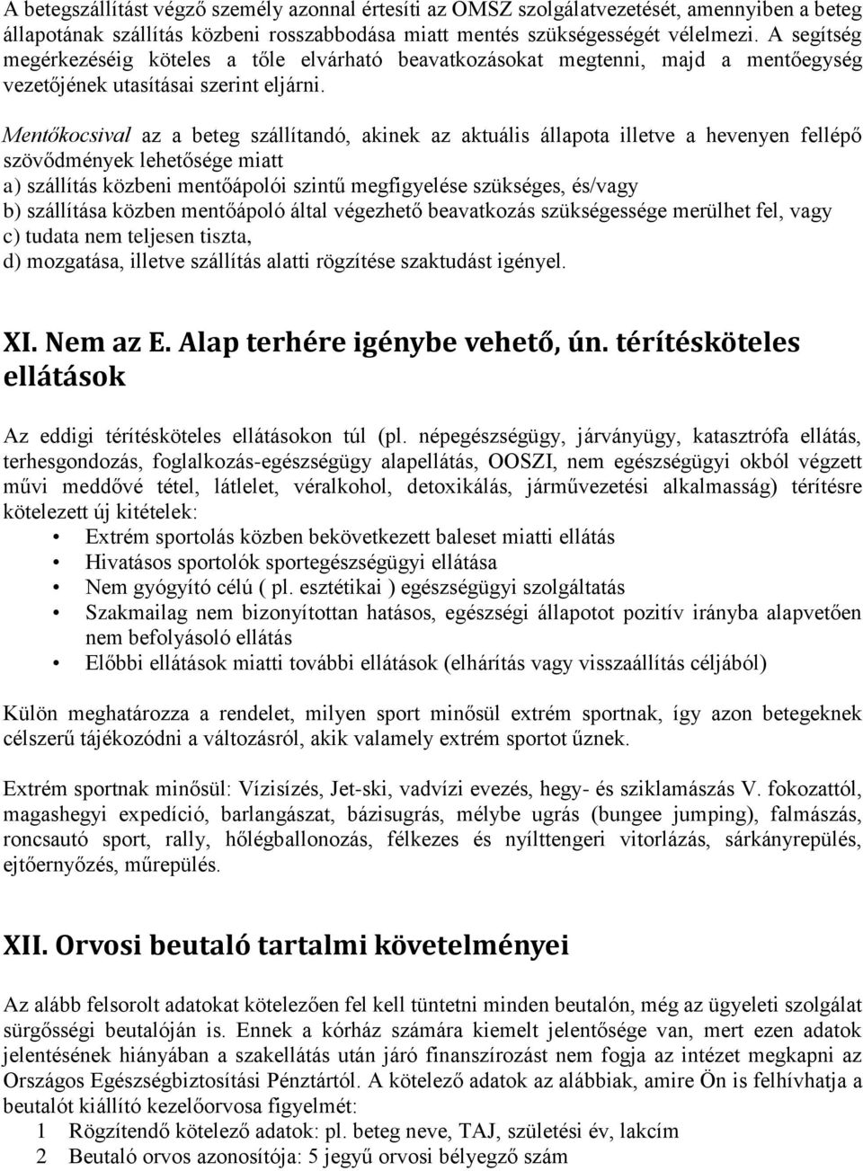 Mentőkocsival az a beteg szállítandó, akinek az aktuális állapota illetve a hevenyen fellépő szövődmények lehetősége miatt a) szállítás közbeni mentőápolói szintű megfigyelése szükséges, és/vagy b)