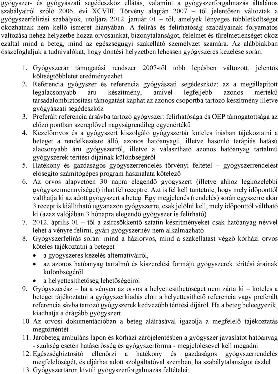 A felírás és felírhatóság szabályainak folyamatos változása nehéz helyzetbe hozza orvosainkat, bizonytalanságot, félelmet és türelmetlenséget okoz ezáltal mind a beteg, mind az egészségügyi