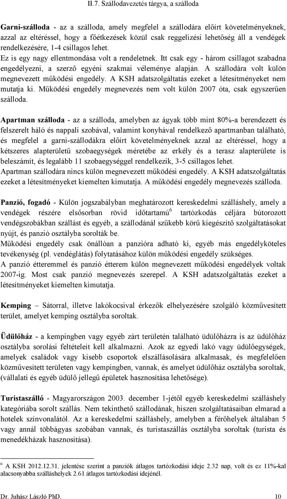 A szállodára volt külön megnevezett működési engedély. A KSH adatszolgáltatás ezeket a létesítményeket nem mutatja ki. Működési engedély megnevezés nem volt külön 2007 óta, csak egyszerűen szálloda.