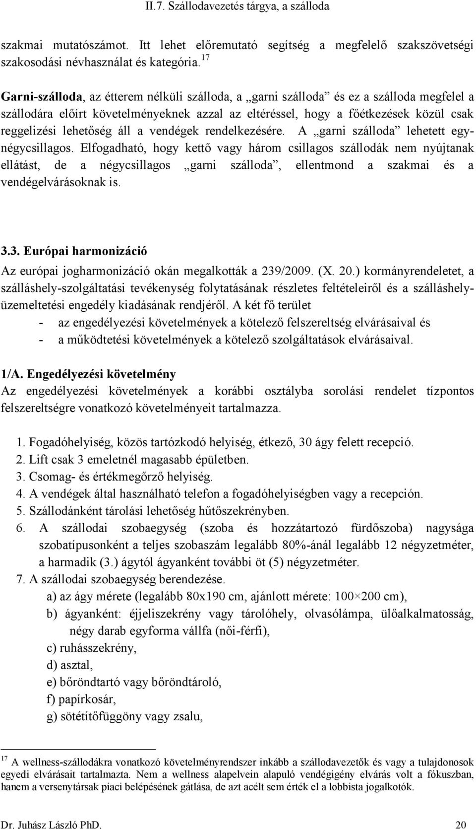 lehetőség áll a vendégek rendelkezésére. A garni szálloda lehetett egynégycsillagos.