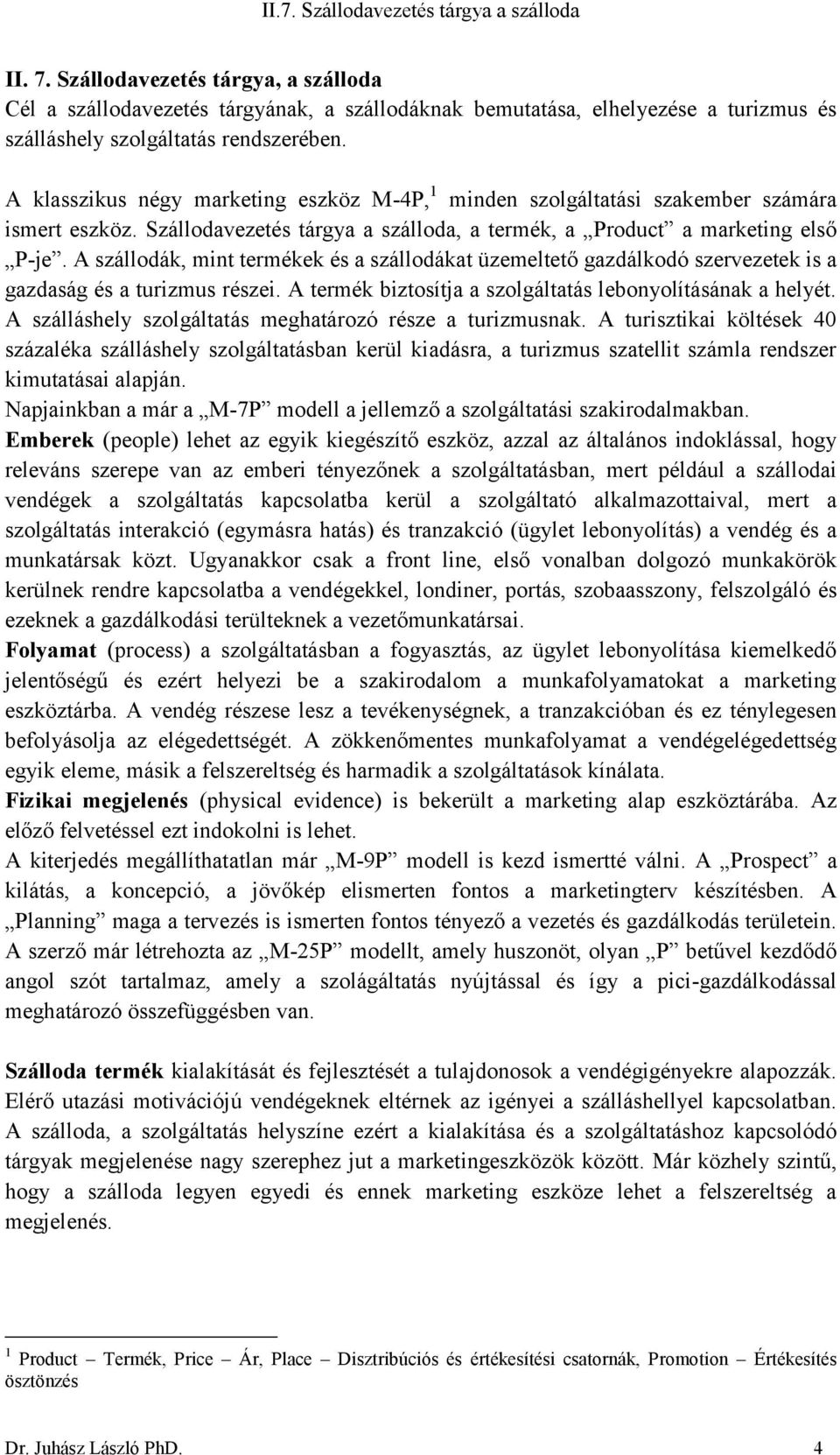 A klasszikus négy marketing eszköz M-4P, 1 minden szolgáltatási szakember számára ismert eszköz. Szállodavezetés tárgya a szálloda, a termék, a Product a marketing első P-je.