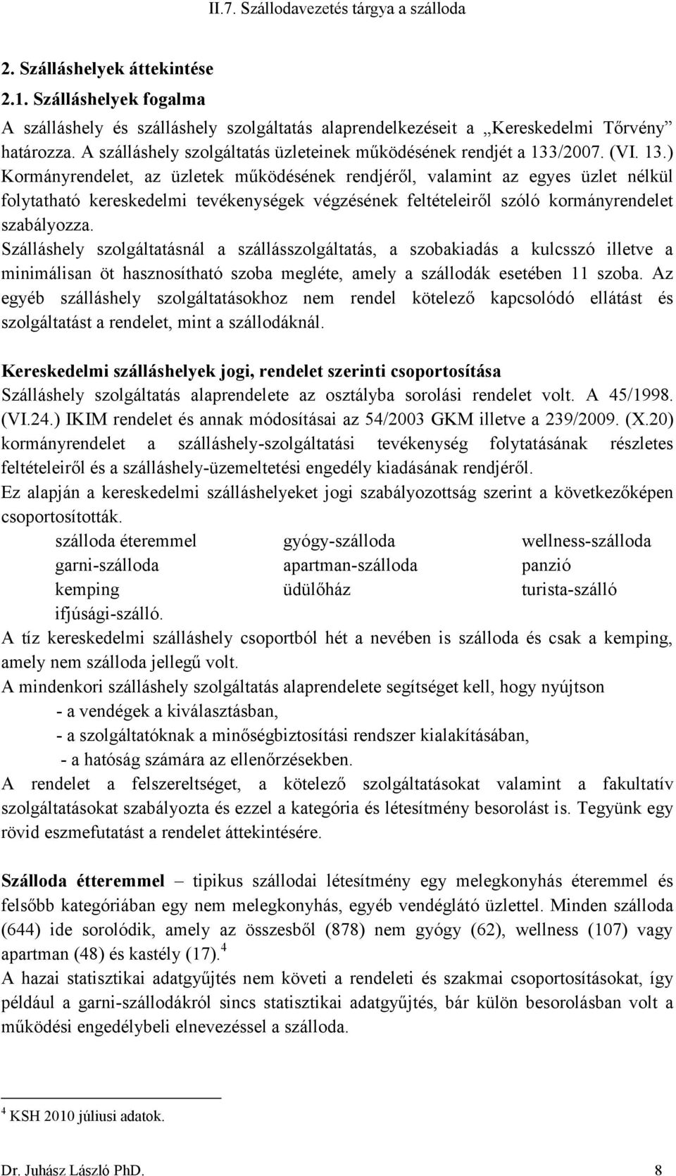 /2007. (VI. 13.) Kormányrendelet, az üzletek működésének rendjéről, valamint az egyes üzlet nélkül folytatható kereskedelmi tevékenységek végzésének feltételeiről szóló kormányrendelet szabályozza.