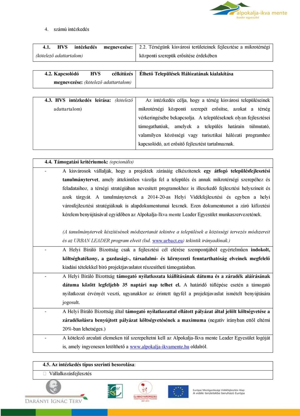 A településeknek olyan fejlesztései támogathatóak, amelyek a település határain túlmutató, valamilyen közösségi vagy turisztikai hálózati programhoz kapcsolódó, azt erősítő fejlesztést tartalmaznak.