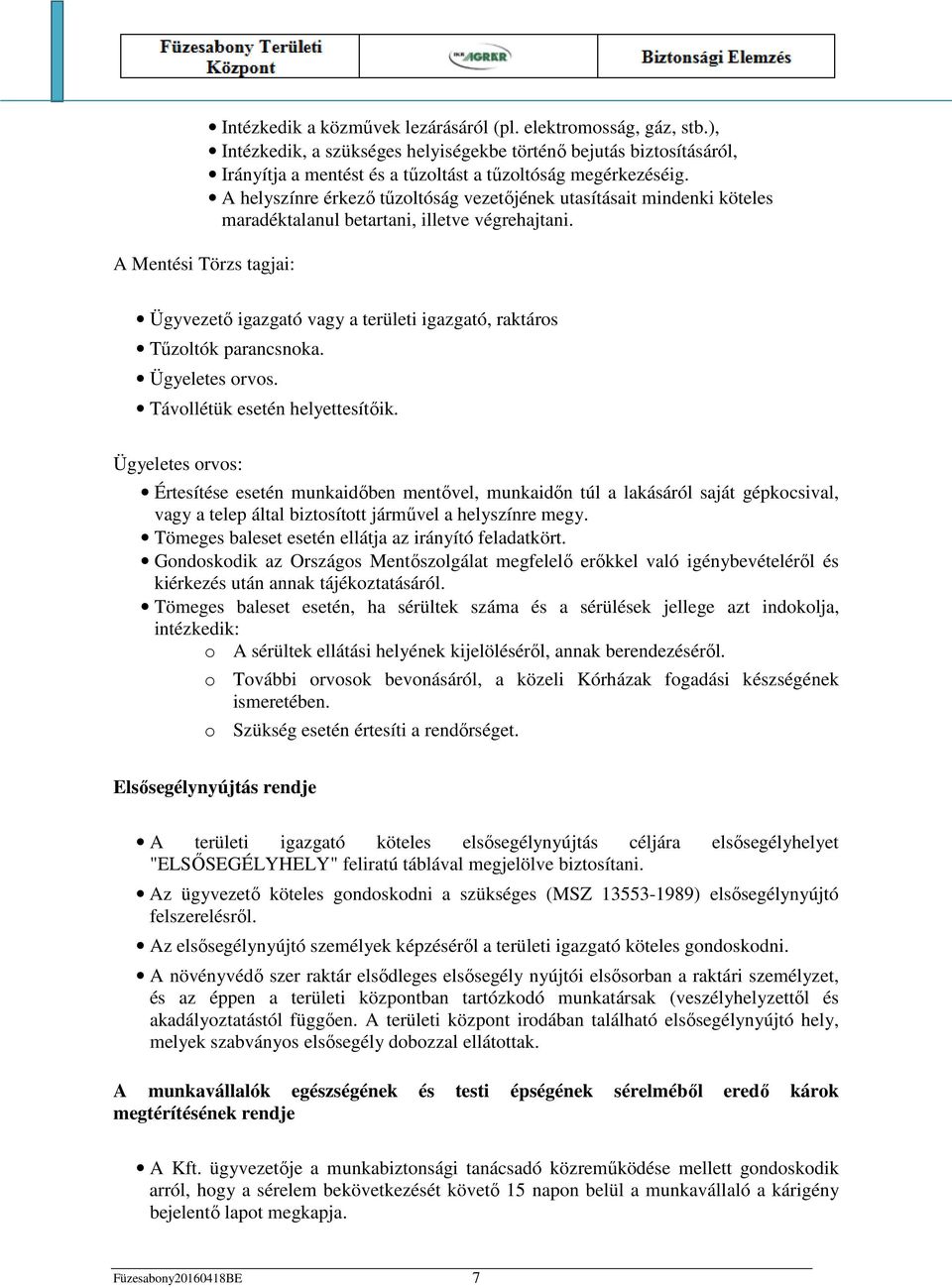 A helyszínre érkező tűzoltóság vezetőjének utasításait mindenki köteles maradéktalanul betartani, illetve végrehajtani. Ügyvezető igazgató vagy a területi igazgató, raktáros Tűzoltók parancsnoka.