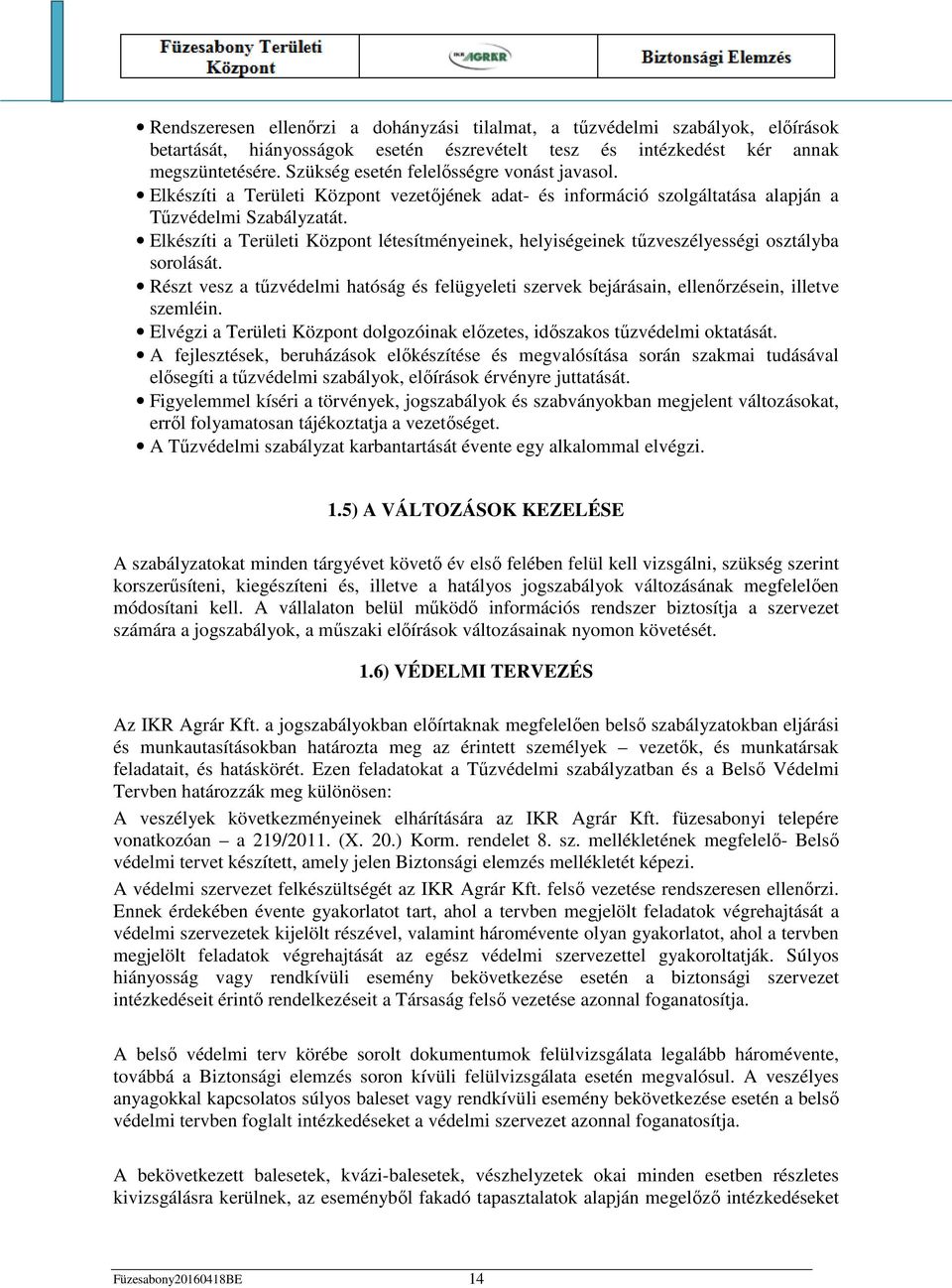 Elkészíti a Területi Központ létesítményeinek, helyiségeinek tűzveszélyességi osztályba sorolását. Részt vesz a tűzvédelmi hatóság és felügyeleti szervek bejárásain, ellenőrzésein, illetve szemléin.