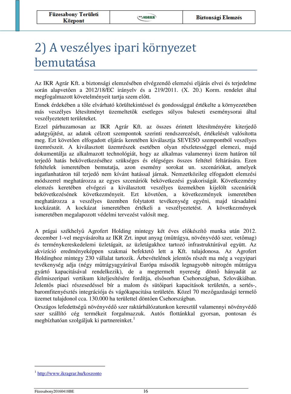 Ennek érdekében a tőle elvárható körültekintéssel és gondossággal értékelte a környezetében más veszélyes létesítményt üzemeltetők esetleges súlyos baleseti eseménysorai által veszélyeztetett