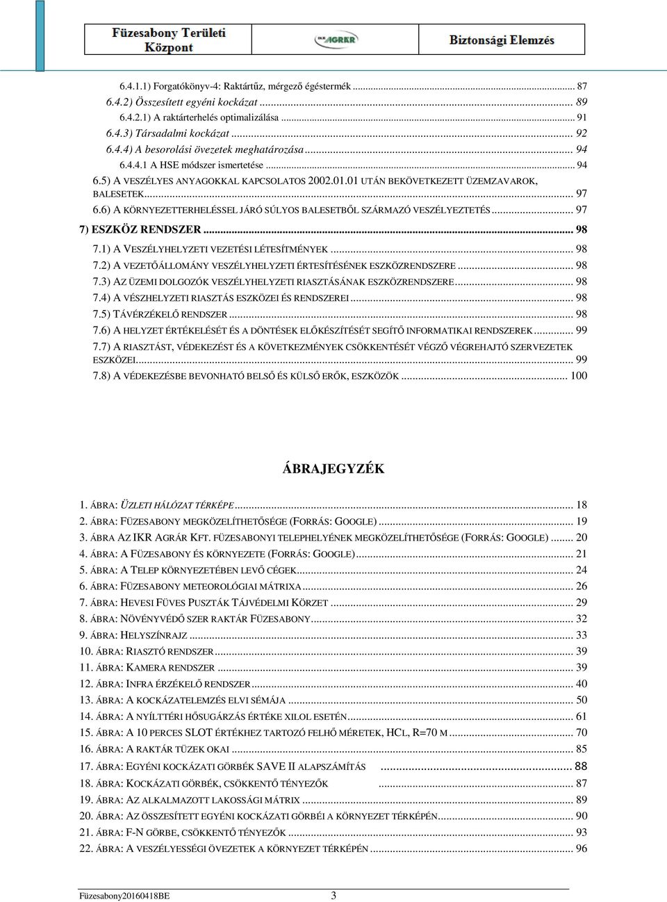 6) A KÖRNYEZETTERHELÉSSEL JÁRÓ SÚLYOS BALESETBŐL SZÁRMAZÓ VESZÉLYEZTETÉS... 97 7) ESZKÖZ RENDSZER... 98 7.1) A VESZÉLYHELYZETI VEZETÉSI LÉTESÍTMÉNYEK... 98 7.2) A VEZETŐÁLLOMÁNY VESZÉLYHELYZETI ÉRTESÍTÉSÉNEK ESZKÖZRENDSZERE.