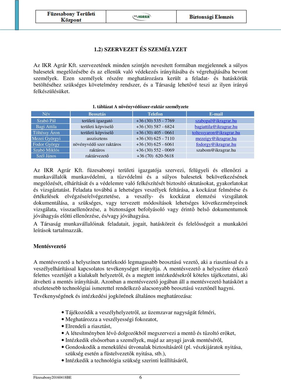 Ezen személyek részére meghatározásra került a feladat- és hatáskörük betöltéséhez szükséges követelmény rendszer, és a Társaság lehetővé teszi az ilyen irányú felkészülésüket. 1.