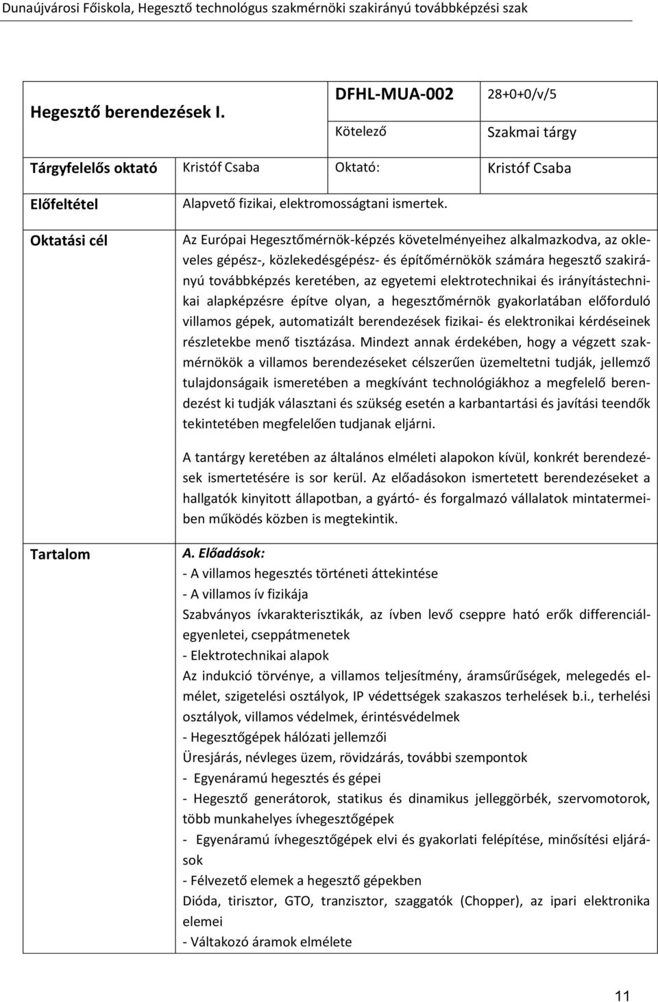 elektrotechnikai és irányítástechnikai alapképzésre építve olyan, a hegesztőmérnök gyakorlatában előforduló villamos gépek, automatizált berendezések fizikai- és elektronikai kérdéseinek részletekbe