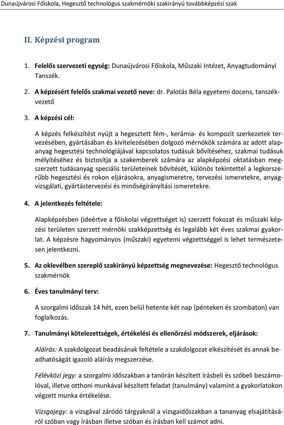 A képzési cél: A képzés felkészítést nyújt a hegesztett fém-, kerámia- és kompozit szerkezetek tervezésében, gyártásában és kivitelezésében dolgozó mérnökök számára az adott alapanyag hegesztési