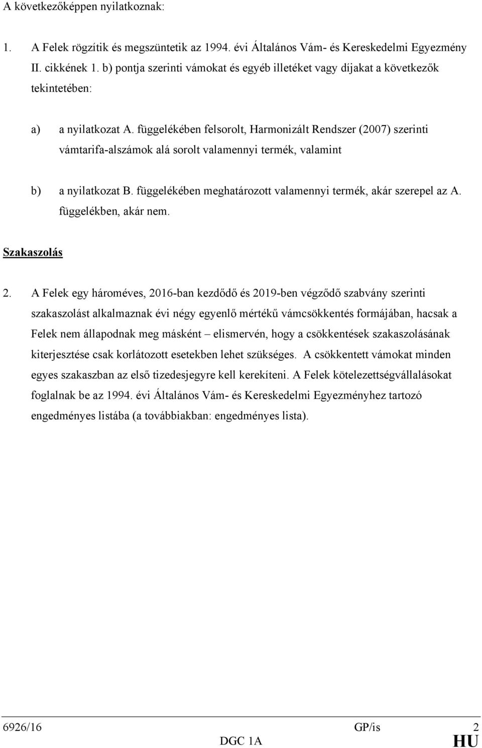 függelékében felsorolt, Harmonizált Rendszer (2007) szerinti vámtarifa-alszámok alá sorolt valamennyi termék, valamint b) a nyilatkozat B.