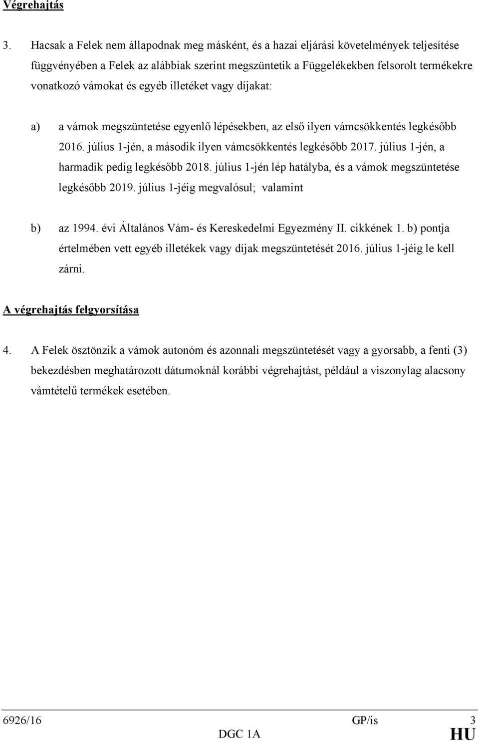 és egyéb illetéket vagy díjakat: a) a vámok megszüntetése egyenlő lépésekben, az első ilyen vámcsökkentés legkésőbb 2016. július 1-jén, a második ilyen vámcsökkentés legkésőbb 2017.