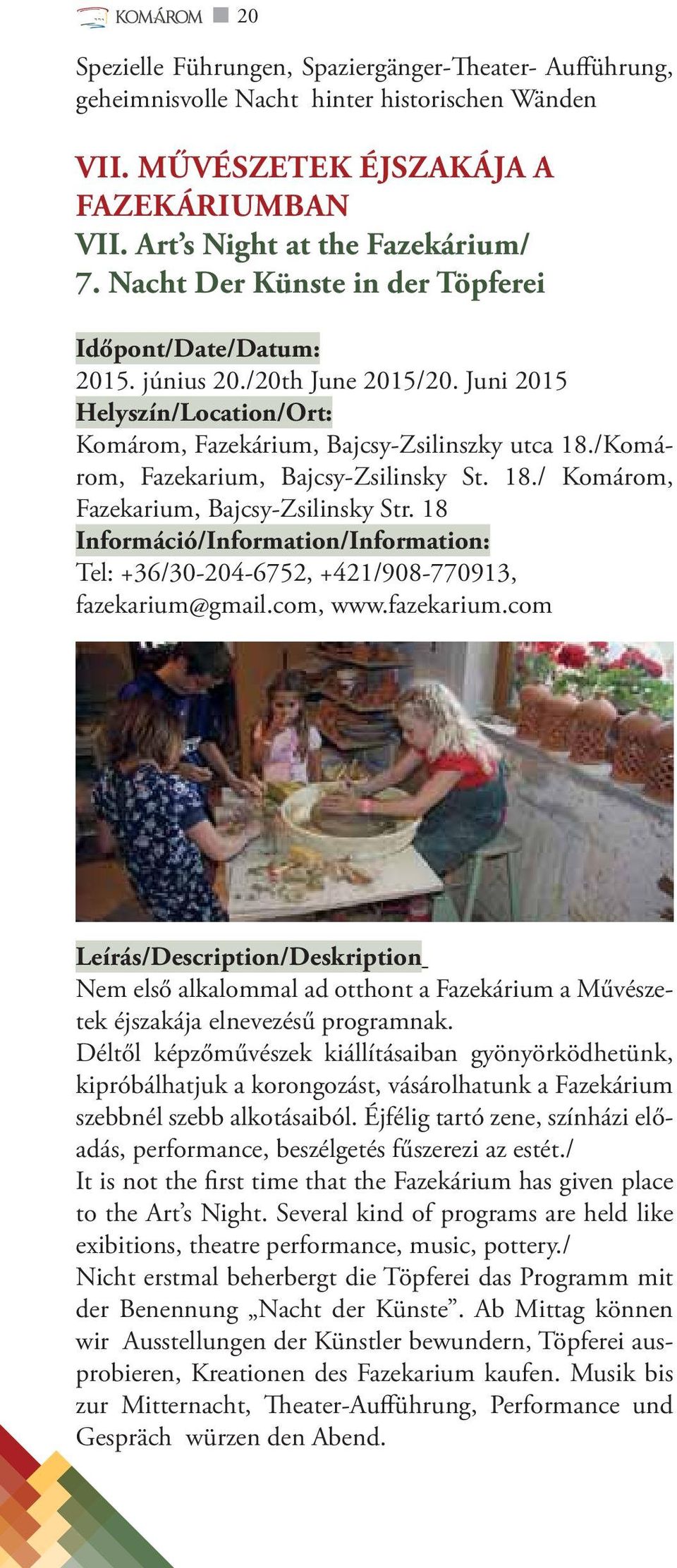 18 Tel: +36/30-204-6752, +421/908-770913, fazekarium@gmail.com, www.fazekarium.com Leírás/Description/Deskription Nem első alkalommal ad otthont a Fazekárium a Művészetek éjszakája elnevezésű programnak.