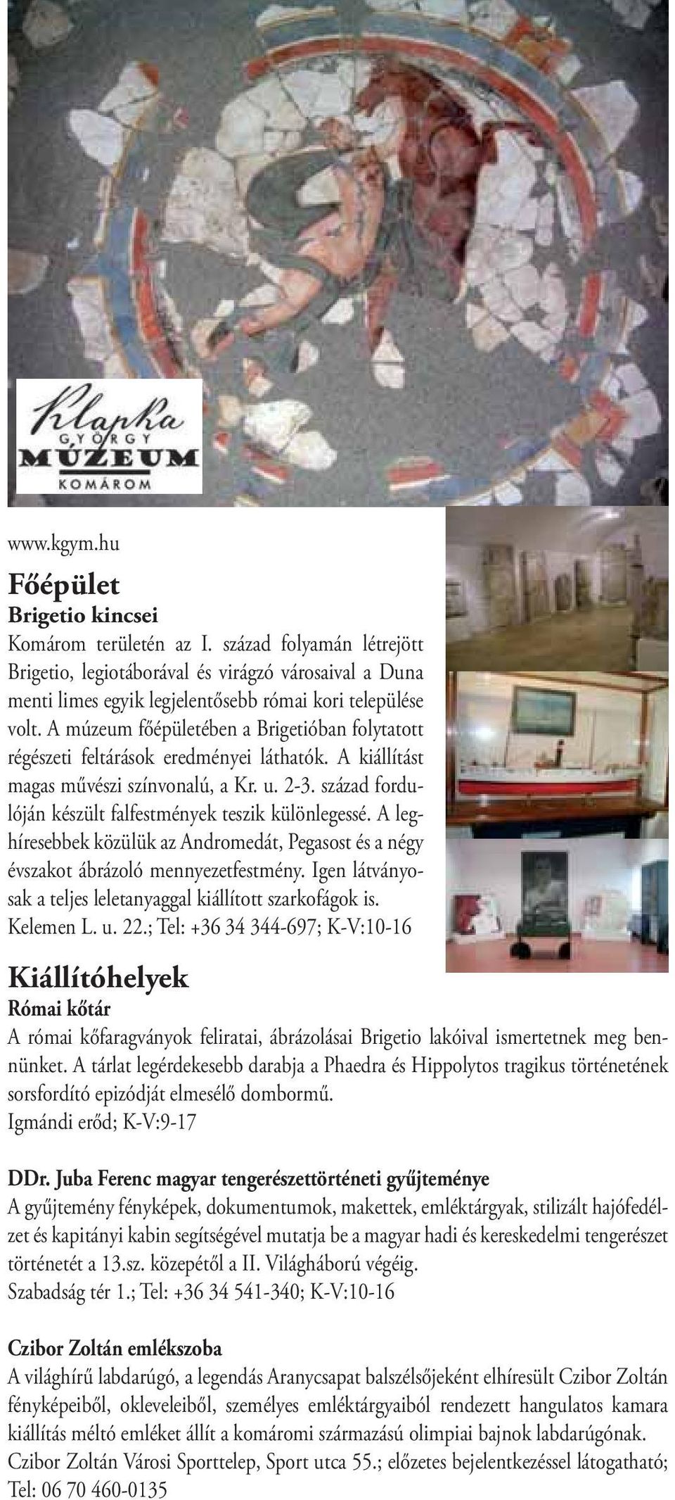 A múzeum főépületében a Brigetióban folytatott régészeti feltárások eredményei láthatók. A kiállítást magas művészi színvonalú, a Kr. u. 2-3.