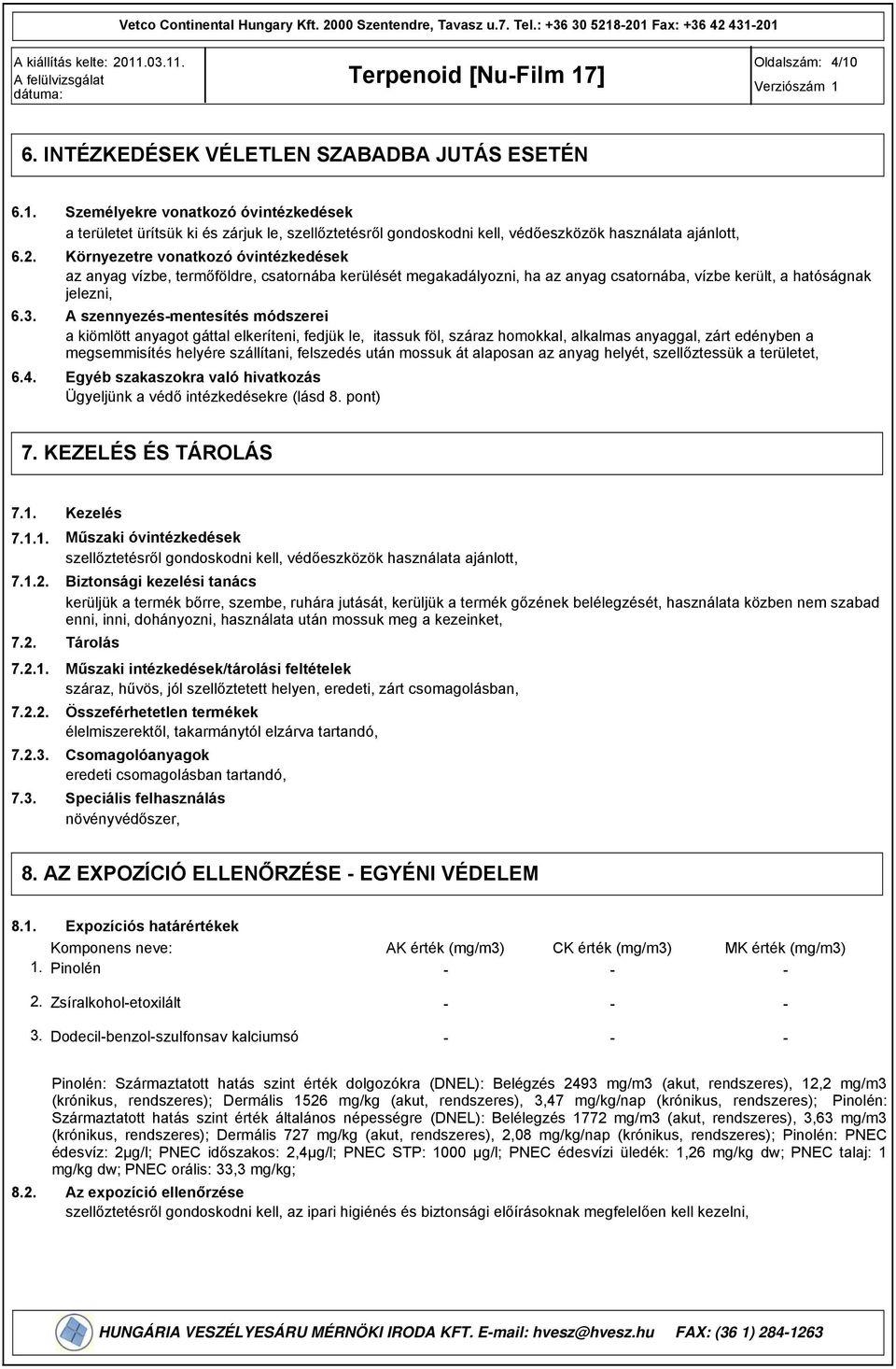 Személyekre vonatkozó óvintézkedések a területet ürítsük ki és zárjuk le, szellőztetésről gondoskodni kell, védőeszközök használata ajánlott, Környezetre vonatkozó óvintézkedések az anyag vízbe,