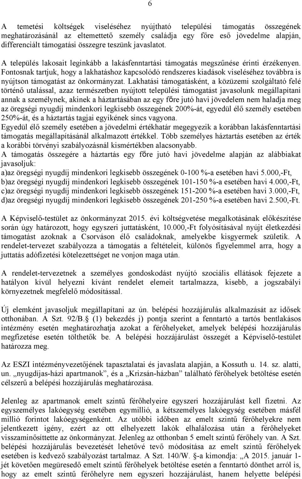 Fontosnak tartjuk, hogy a lakhatáshoz kapcsolódó rendszeres kiadások viseléséhez továbbra is nyújtson támogatást az önkormányzat.