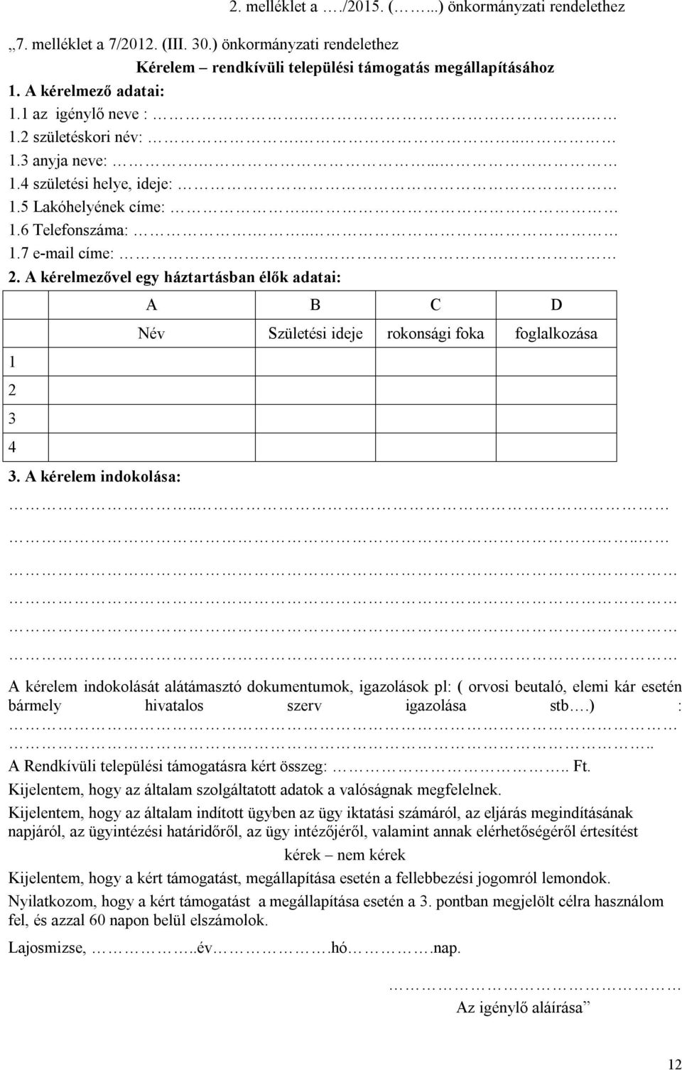 A kérelmezővel egy háztartásban élők adatai: 1 2 3 4 3. A kérelem indokolása: A B C D Név Születési ideje rokonsági foka foglalkozása.