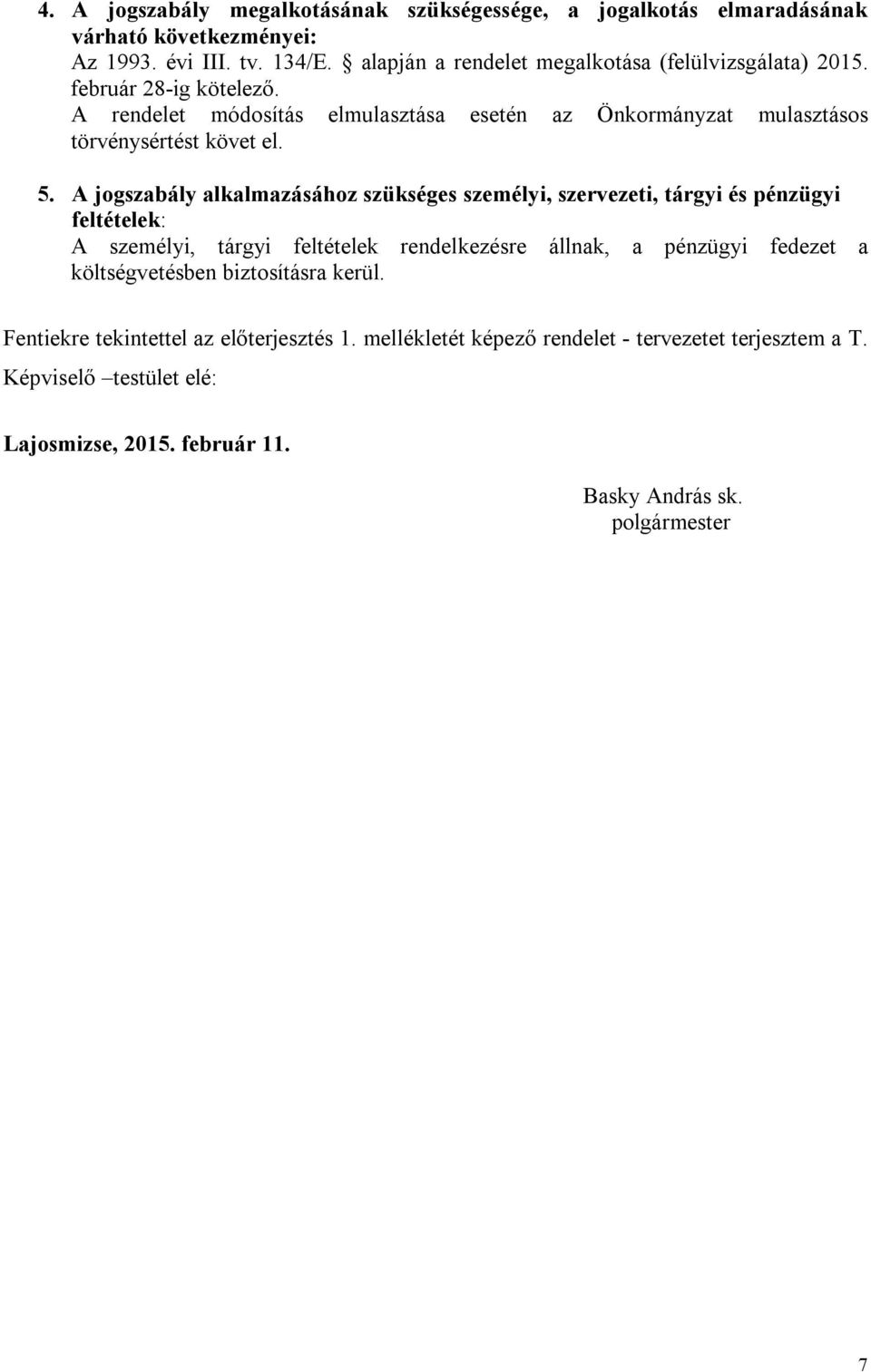 5. A jogszabály alkalmazásához szükséges személyi, szervezeti, tárgyi és pénzügyi feltételek: A személyi, tárgyi feltételek rendelkezésre állnak, a pénzügyi fedezet a