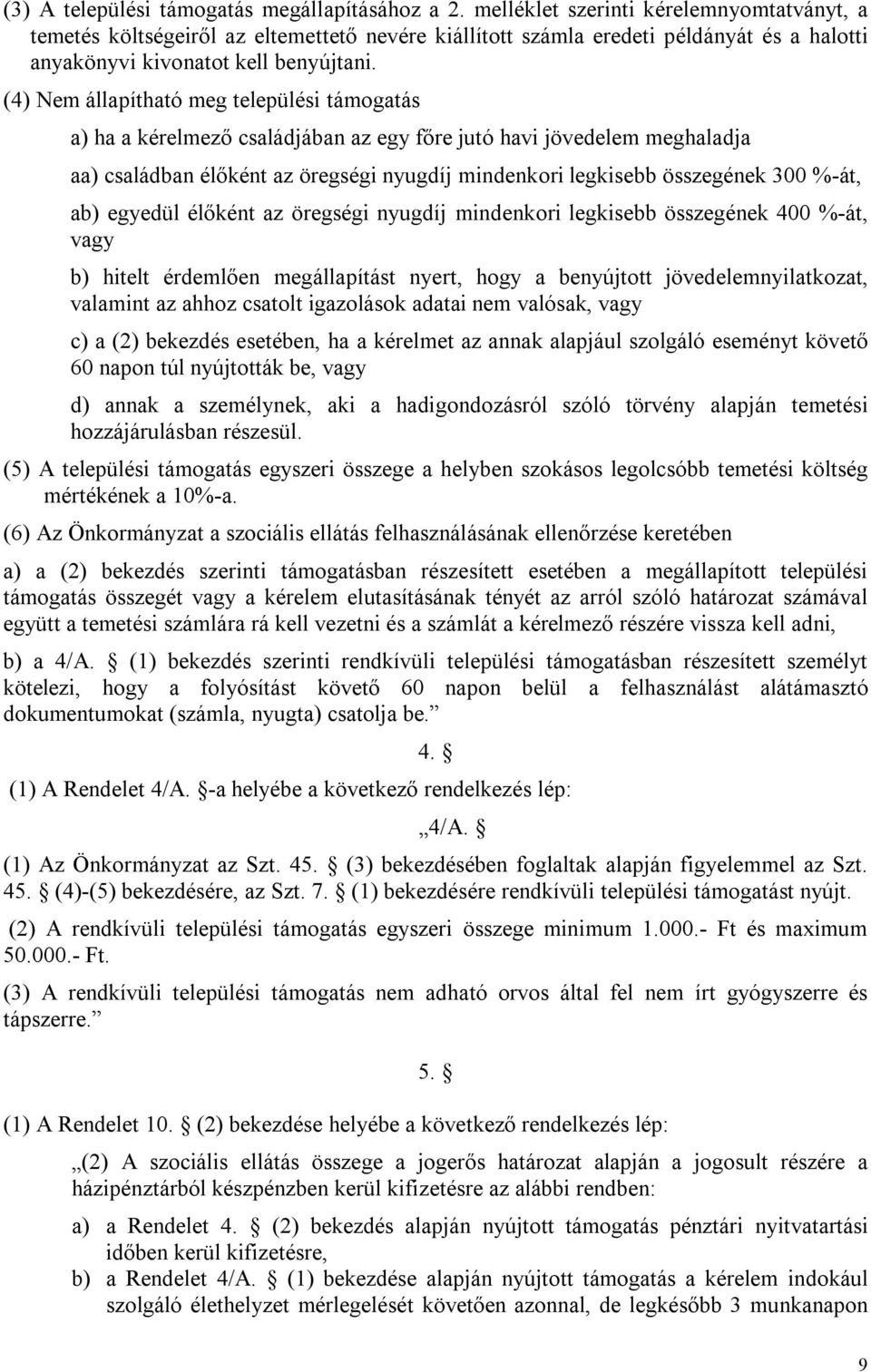 (4) Nem állapítható meg települési támogatás a) ha a kérelmező családjában az egy főre jutó havi jövedelem meghaladja aa) családban élőként az öregségi nyugdíj mindenkori legkisebb összegének 300