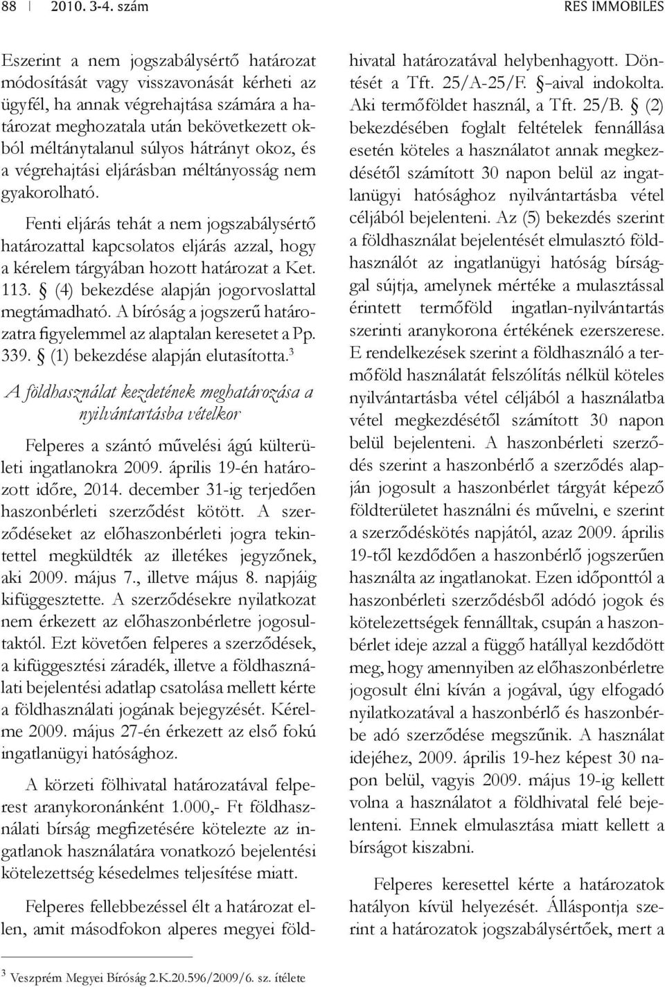 Fenti eljárás tehát a nem jogszabálysértő határozattal kapcsolatos eljárás azzal, hogy a kérelem tárgyában hozott határozat a Ket. 113. (4) bekezdése alapján jogorvoslattal megtámadható.