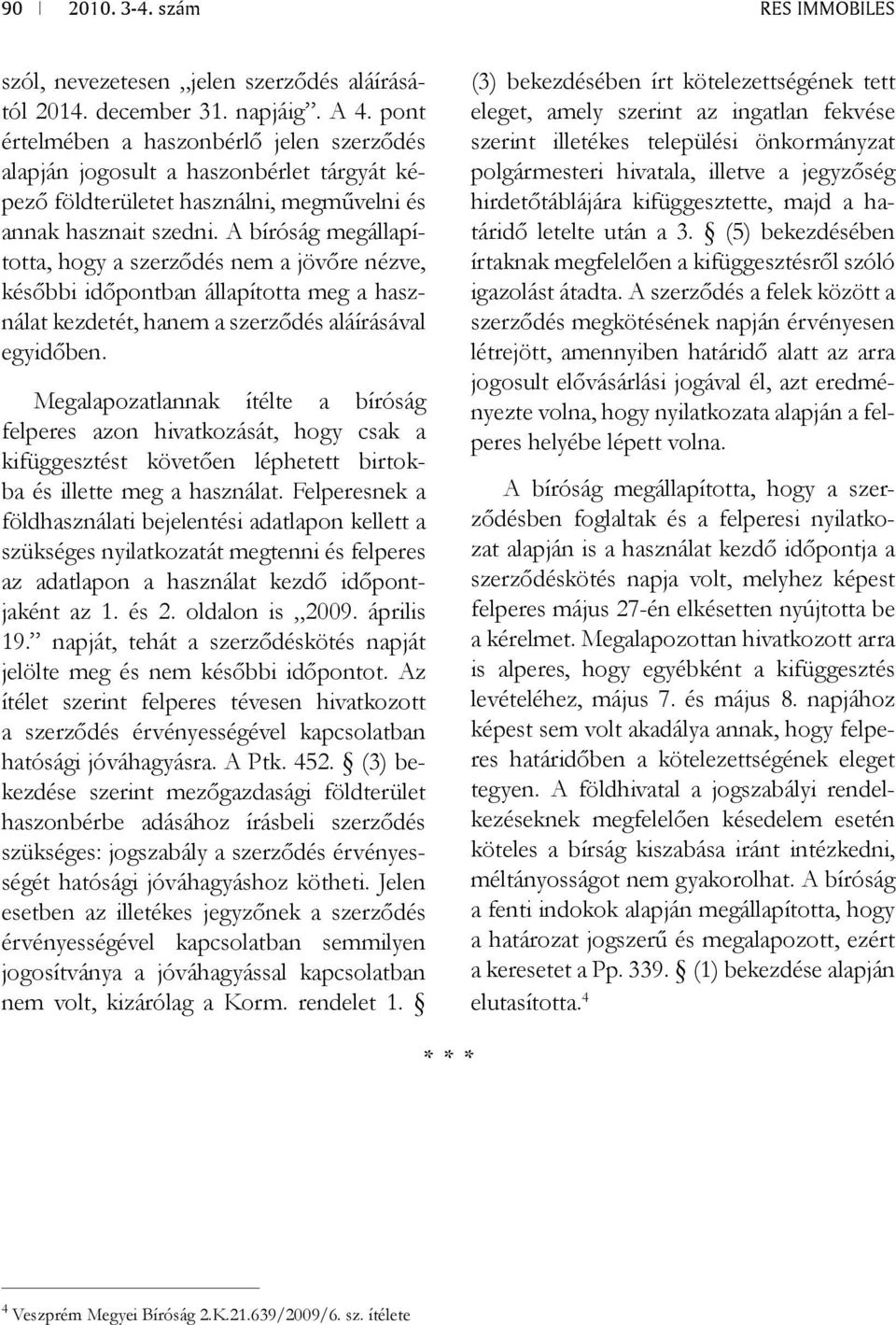 A bíróság megállapította, hogy a szerződés nem a jövőre nézve, későbbi időpontban állapította meg a használat kezdetét, hanem a szerződés aláírásával egyidőben.