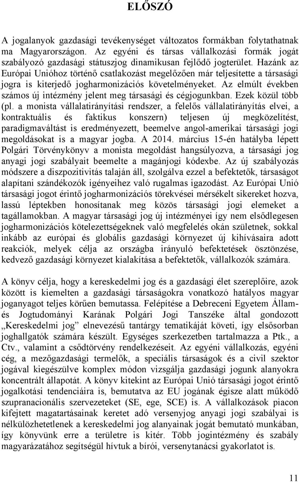 Hazánk az Európai Unióhoz történő csatlakozást megelőzően már teljesítette a társasági jogra is kiterjedő jogharmonizációs követelményeket.