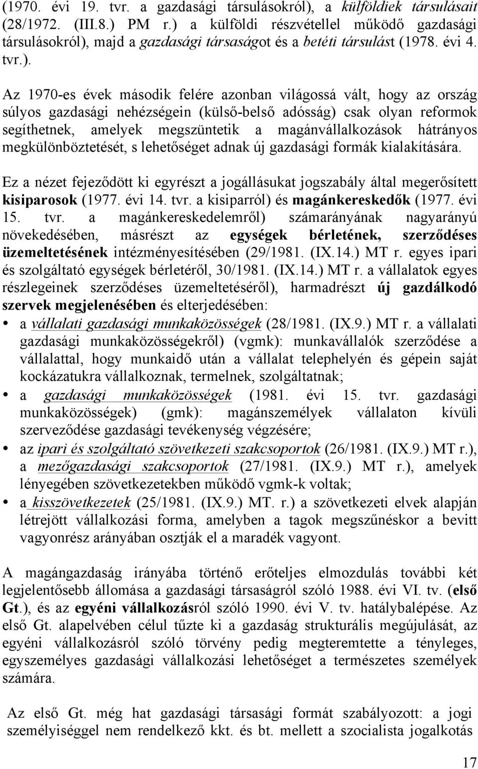 súlyos gazdasági nehézségein (külső-belső adósság) csak olyan reformok segíthetnek, amelyek megszüntetik a magánvállalkozások hátrányos megkülönböztetését, s lehetőséget adnak új gazdasági formák