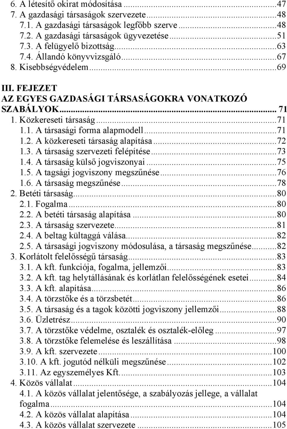 .. 71 1.2. A közkereseti társaság alapítása... 72 1.3. A társaság szervezeti felépítése... 73 1.4. A társaság külső jogviszonyai... 75 1.5. A tagsági jogviszony megszűnése... 76 