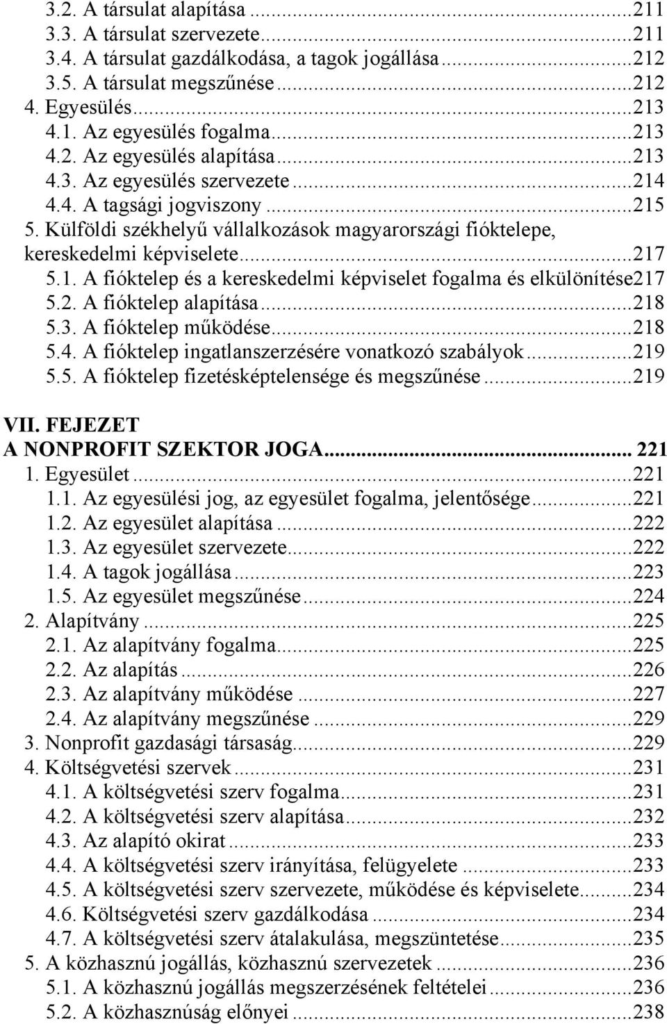 .. 217 5.1. A fióktelep és a kereskedelmi képviselet fogalma és elkülönítése 217 5.2. A fióktelep alapítása... 218 5.3. A fióktelep működése... 218 5.4.