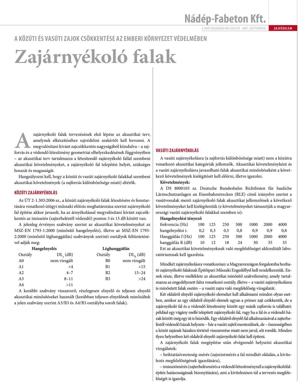 A megvalósítani kívánt zajcsökkentés nagyságából kiindulva a zajforrás és a védendő létesítmény geometriai elhelyezkedésének függvényében az akusztikai terv tartalmazza a létesítendő zajárnyékoló
