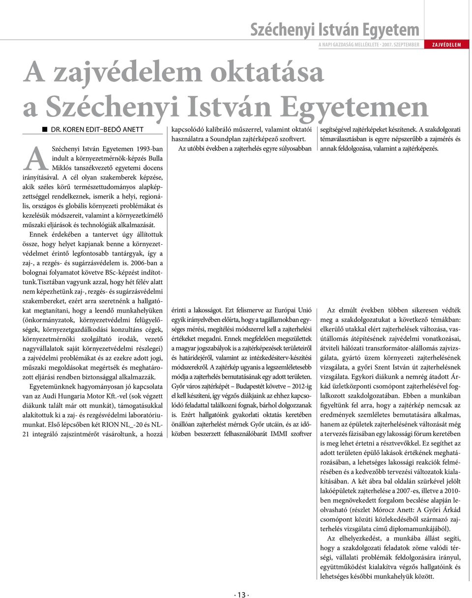 A cél olyan szakemberek képzése, akik széles körű természettudományos alapképzettséggel rendelkeznek, ismerik a helyi, regionális, országos és globális környezeti problémákat és kezelésük módszereit,