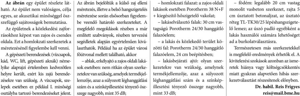 A gépészeti berendezések (vízcsapok, kád, WC, lift, gépészeti aknák) némelyike alaprajzi értelemben kedvezőtlen helyre került, ezért kis zajú berendezésekre van szükség.